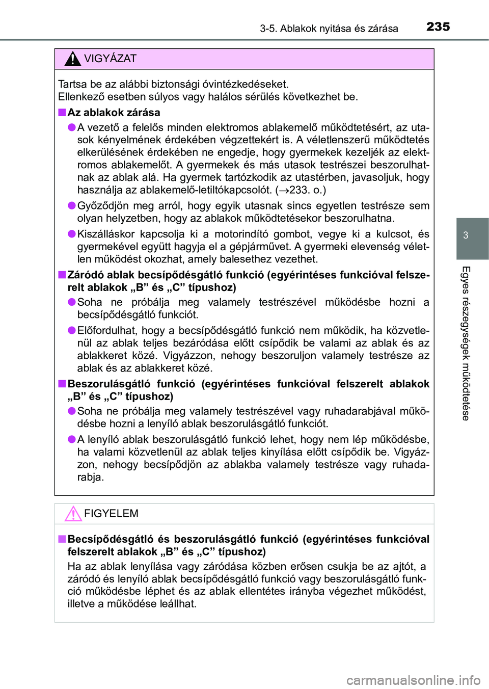 TOYOTA HILUX 2019  Kezelési útmutató (in Hungarian) 2353-5. Ablakok nyitása és zárása
3
Egyes részegységek működtetése
VIGYÁZAT
Tartsa be az alábbi biztonsági óvintézkedéseket. 
Ellenkező esetben súlyos vagy halálos sérülés követk