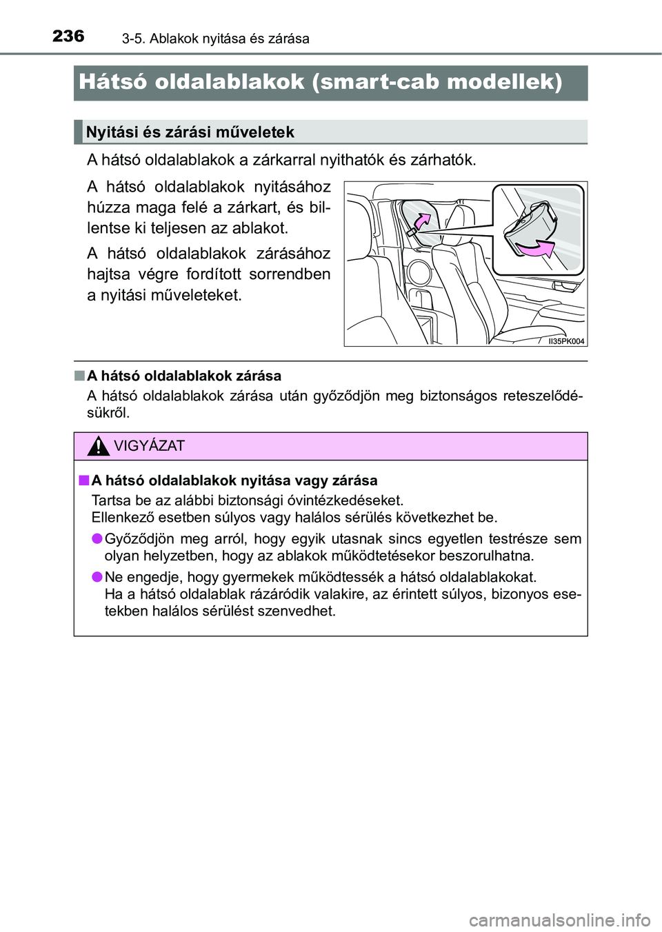TOYOTA HILUX 2019  Kezelési útmutató (in Hungarian) 2363-5. Ablakok nyitása és zárása
Hátsó oldalablakok (smart-cab modellek)
A hátsó oldalablakok a zárkar ral nyithatók és zárhatók.
A  hátsó  oldalablakok  nyitásához
húzza  maga  fel