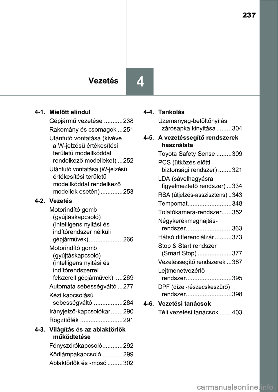 TOYOTA HILUX 2019  Kezelési útmutató (in Hungarian) 237
4Vezetés
4-1. Mielőtt elindulGépjármű vezetése ........... 238
Rakomány és csomagok ... 251
Utánfutó vontatása (kivéve a W-jelzésű értékesítési 
területű modellkóddal 
rendelk