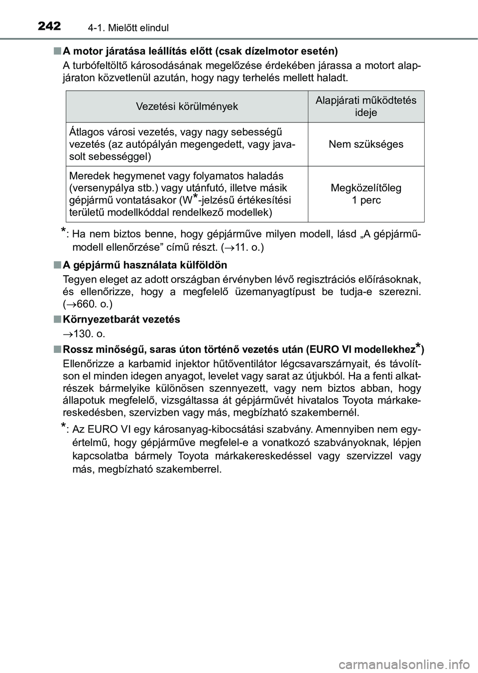 TOYOTA HILUX 2019  Kezelési útmutató (in Hungarian) 2424-1. Mielőtt elindul
nA motor járatása leállítás előtt (csak dízelmotor esetén)
A turbófeltöltő károsodásának megelőzése érdekében járassa a motort alap-
járaton közvetlenül 