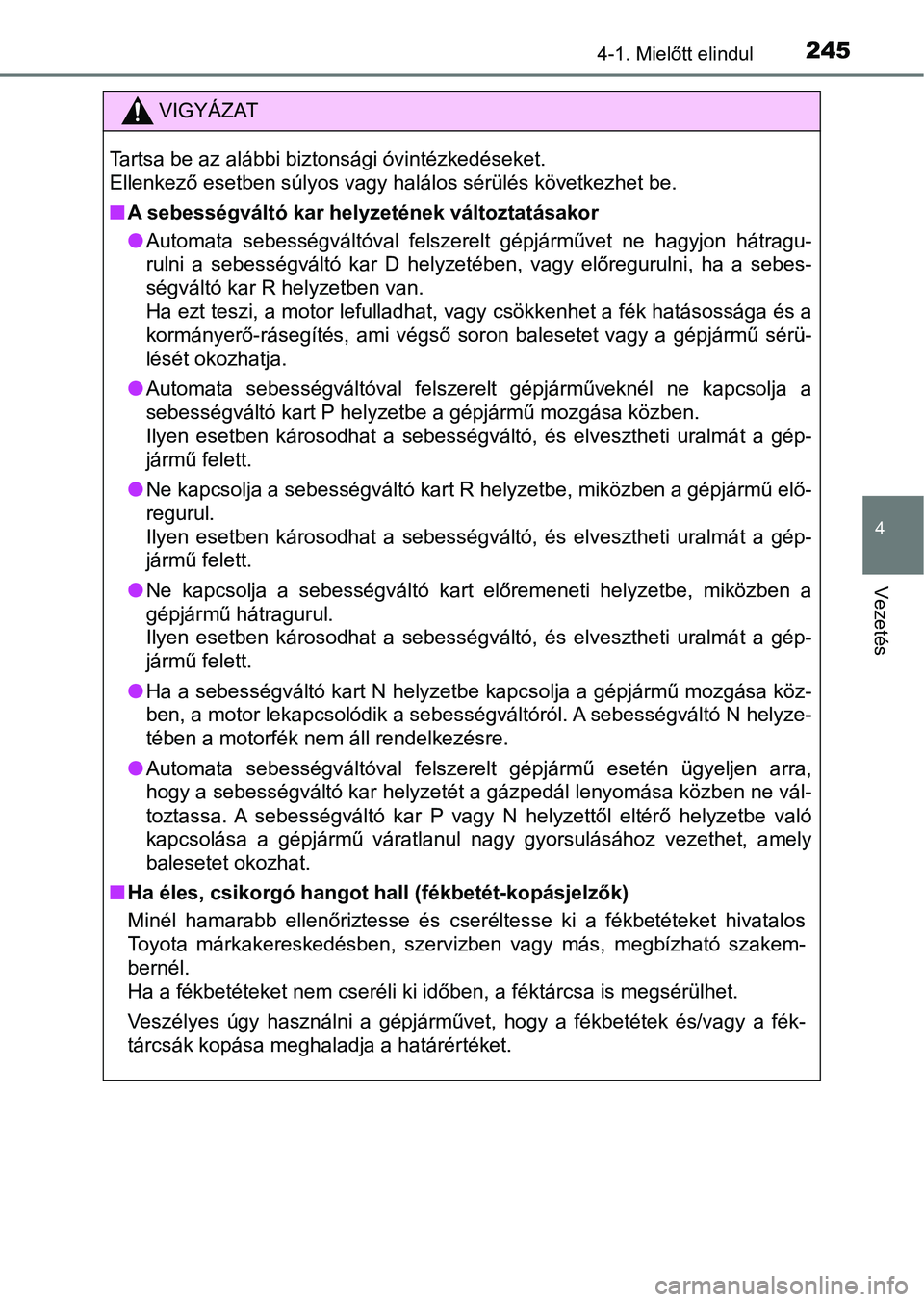 TOYOTA HILUX 2019  Kezelési útmutató (in Hungarian) 2454-1. Mielőtt elindul
4
Vezetés
VIGYÁZAT
Tartsa be az alábbi biztonsági óvintézkedéseket.
Ellenkező esetben súlyos vagy halálos sérülés következhet be.
nA sebességváltó kar helyzet