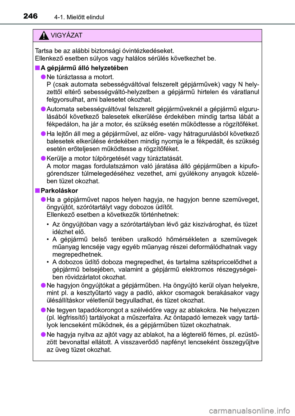 TOYOTA HILUX 2019  Kezelési útmutató (in Hungarian) 2464-1. Mielőtt elindul
VIGYÁZAT
Tartsa be az alábbi biztonsági óvintézkedéseket.
Ellenkező esetben súlyos vagy halálos sérülés következhet be.
nA gépjármű álló helyzetében
lNe tú