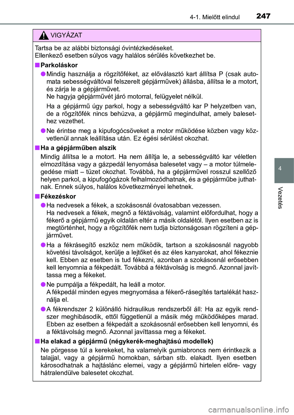 TOYOTA HILUX 2019  Kezelési útmutató (in Hungarian) 2474-1. Mielőtt elindul
4
Vezetés
VIGYÁZAT
Tartsa be az alábbi biztonsági óvintézkedéseket.
Ellenkező esetben súlyos vagy halálos sérülés következhet be.
nParkoláskor
lMindig  használ