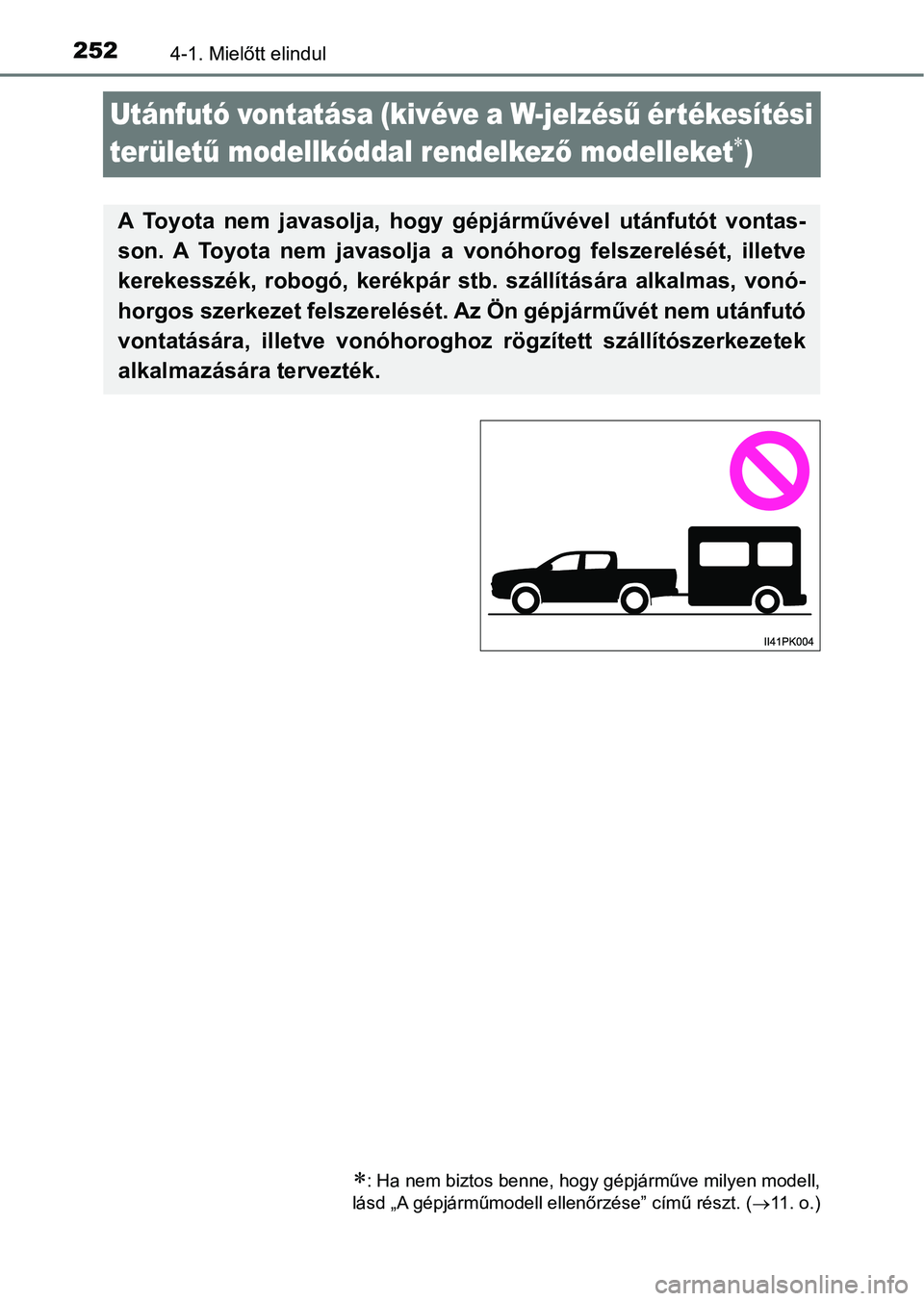 TOYOTA HILUX 2019  Kezelési útmutató (in Hungarian) 2524-1. Mielőtt elindul
Utánfutó vontatása (kivéve a W-jelzésű értékesítési 
terület ű modellkóddal rendelkez ő modelleket
)
: Ha nem biztos benne, hogy gépjárműve milyen model