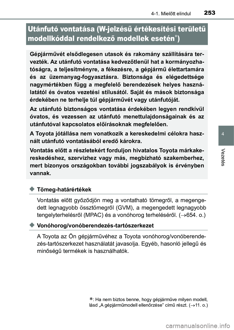 TOYOTA HILUX 2019  Kezelési útmutató (in Hungarian) 253
4
4-1. Mielőtt elindul
Vezetés
Utánfutó vontatása (W-jelzésű értékesítési területű  
modellkóddal rendelkez ő modellek esetén
)
uTömeg-határértékek
Vontatás  előtt  győz