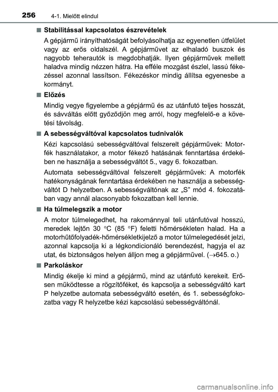 TOYOTA HILUX 2019  Kezelési útmutató (in Hungarian) 2564-1. Mielőtt elindul
nStabilitással kapcsolatos észrevételek
A gépjármű irányíthatóságát befolyásolhatja az egyenetlen útfelület
vagy  az  erős  oldalszél.  A  gépjárművet  az  