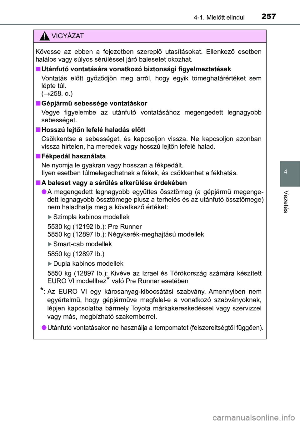 TOYOTA HILUX 2019  Kezelési útmutató (in Hungarian) 2574-1. Mielőtt elindul
4
Vezetés
VIGYÁZAT
Kövesse  az  ebben  a  fejezetben  szereplő  utasításokat.  Ellenkező esetben
halálos vagy súlyos sérüléssel járó balesetet okozhat.
n Utánfu