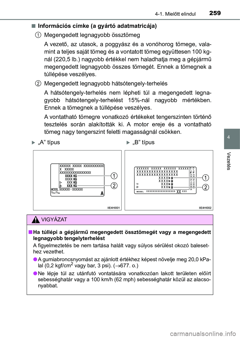 TOYOTA HILUX 2019  Kezelési útmutató (in Hungarian) 2594-1. Mielőtt elindul
4
Vezetés
nInformációs címke (a gyártó adatmatricája)Megengedett leg nagyobb össztömeg
A  vezető,  az  utasok,  a  poggyász  és  a  vonóhorog  tömege,  vala-
min