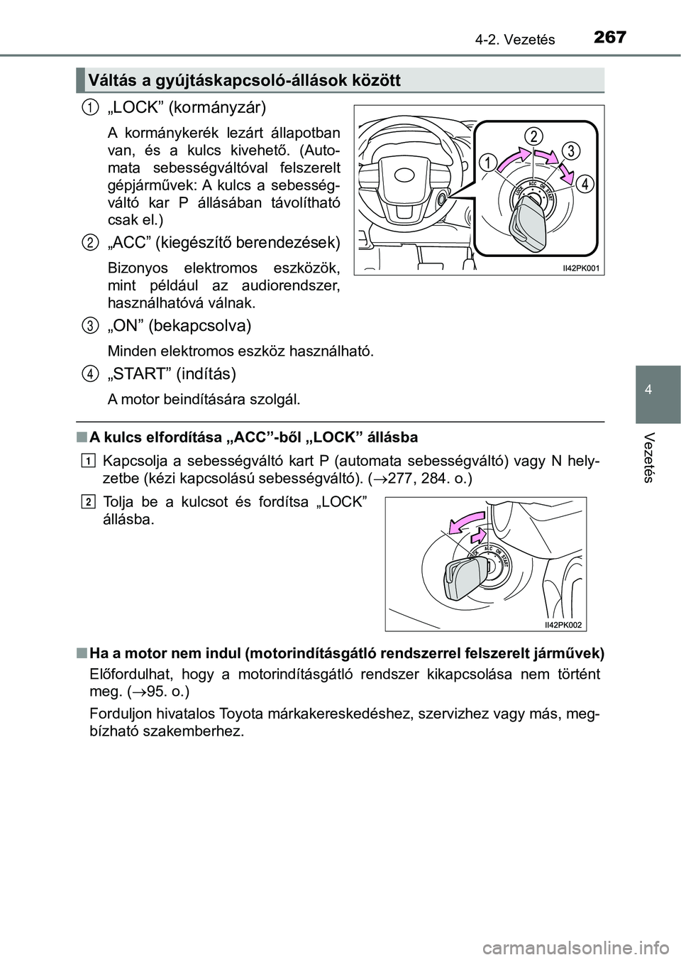 TOYOTA HILUX 2019 Kezelési útmutató (in Hungarian) 2674-2. Vezetés
4
Vezetés
„LOCK” (kormányzár)
A kormánykerék lezárt állapotban
van, és a kulcs kivehető. (Auto-
mata sebességváltóval felszerelt
gépjárművek: A kulcs a TOYOTA HILUX 2019 Kezelési útmutató (in Hungarian) 2674-2. Vezetés
4
Vezetés
„LOCK” (kormányzár)
A kormánykerék lezárt állapotban
van, és a kulcs kivehető. (Auto-
mata sebességváltóval felszerelt
gépjárművek: A kulcs a