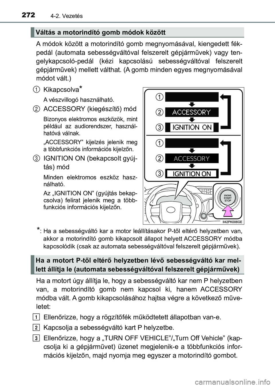 TOYOTA HILUX 2019 Kezelési útmutató (in Hungarian) 2724-2. Vezetés
A módok között a motorindító gomb megnyomásával, kiengedett fék -
pedál (automata sebess égváltóval felszerelt gépjárművek) vagy t en-
gelykapcsoló-pedál (kéz TOYOTA HILUX 2019 Kezelési útmutató (in Hungarian) 2724-2. Vezetés
A módok között a motorindító gomb megnyomásával, kiengedett fék -
pedál (automata sebess égváltóval felszerelt gépjárművek) vagy t en-
gelykapcsoló-pedál (kéz