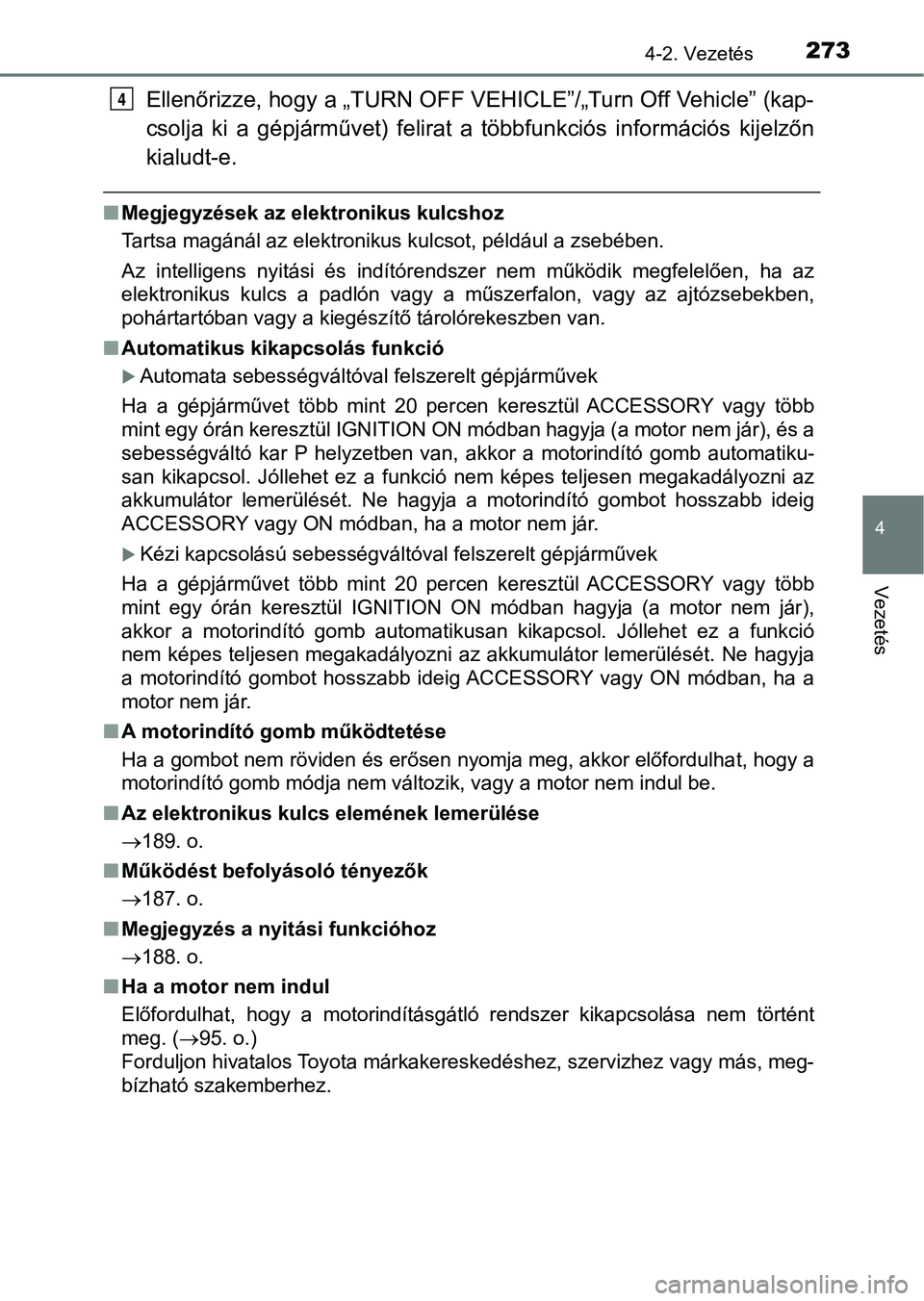 TOYOTA HILUX 2019 Kezelési útmutató (in Hungarian) 2734-2. Vezetés
4
Vezetés
Ellenőrizze, hogy a „TURN OFF VEHICLE”/„Turn Off Vehicle” (kap-
csolja ki a gépjárművet) felirat a többfunkciós információs kijelzőn
kialudt-e.
n M TOYOTA HILUX 2019 Kezelési útmutató (in Hungarian) 2734-2. Vezetés
4
Vezetés
Ellenőrizze, hogy a „TURN OFF VEHICLE”/„Turn Off Vehicle” (kap-
csolja ki a gépjárművet) felirat a többfunkciós információs kijelzőn
kialudt-e.
n M