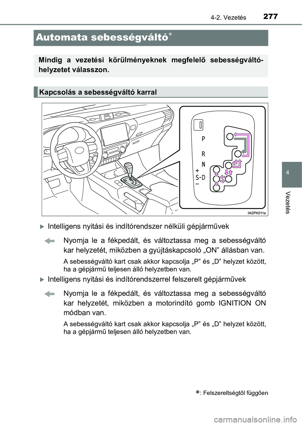TOYOTA HILUX 2019 Kezelési útmutató (in Hungarian) 277
4
4-2. Vezetés
Vezetés
Automata sebességváltó
Intelligens nyitási és indítórendszer nélküli gépjárművek
Nyomja le a fékpedált, és változtassa meg a sebességváltó TOYOTA HILUX 2019 Kezelési útmutató (in Hungarian) 277
4
4-2. Vezetés
Vezetés
Automata sebességváltó
Intelligens nyitási és indítórendszer nélküli gépjárművek
Nyomja le a fékpedált, és változtassa meg a sebességváltó