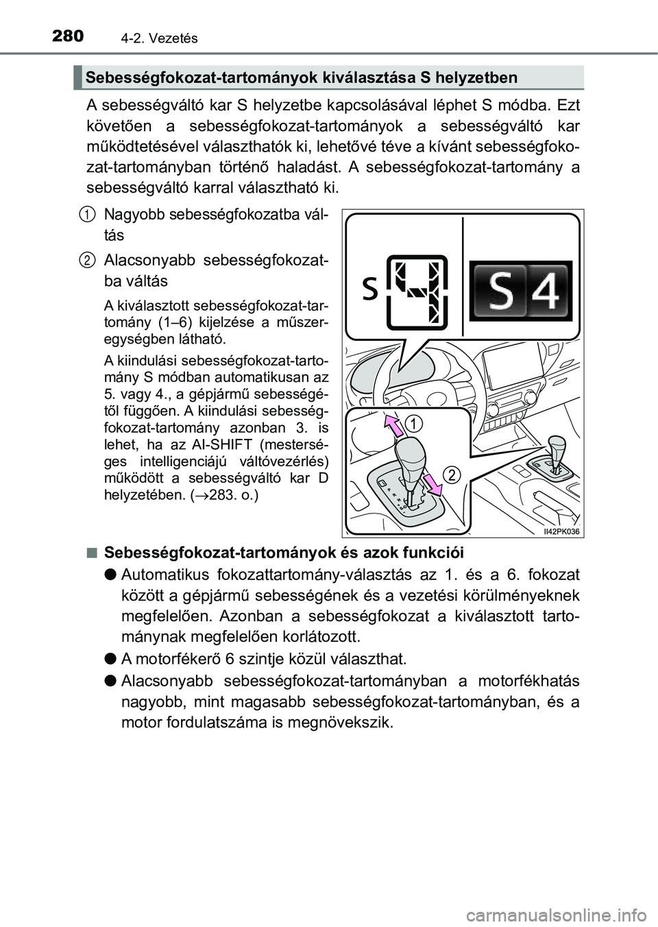 TOYOTA HILUX 2019 Kezelési útmutató (in Hungarian) 2804-2. Vezetés
A sebességváltó kar S helyzetbe kapcsolásával léphet S módba. Ezt
követően a sebességfokozat-tar tományok a sebességváltó kar
működtetésével válas zth TOYOTA HILUX 2019 Kezelési útmutató (in Hungarian) 2804-2. Vezetés
A sebességváltó kar S helyzetbe kapcsolásával léphet S módba. Ezt
követően a sebességfokozat-tar tományok a sebességváltó kar
működtetésével válas zth