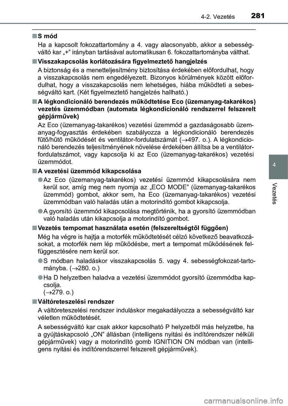 TOYOTA HILUX 2019 Kezelési útmutató (in Hungarian) 2814-2. Vezetés
4
Vezetés
nS mód
Ha a kapcsolt fokozattartomány a 4. vagy alacsonyabb, akkor a s ebesség-
váltó kar „+” irányban tartásával automatikusan 6. fokozattartományba TOYOTA HILUX 2019 Kezelési útmutató (in Hungarian) 2814-2. Vezetés
4
Vezetés
nS mód
Ha a kapcsolt fokozattartomány a 4. vagy alacsonyabb, akkor a s ebesség-
váltó kar „+” irányban tartásával automatikusan 6. fokozattartományba