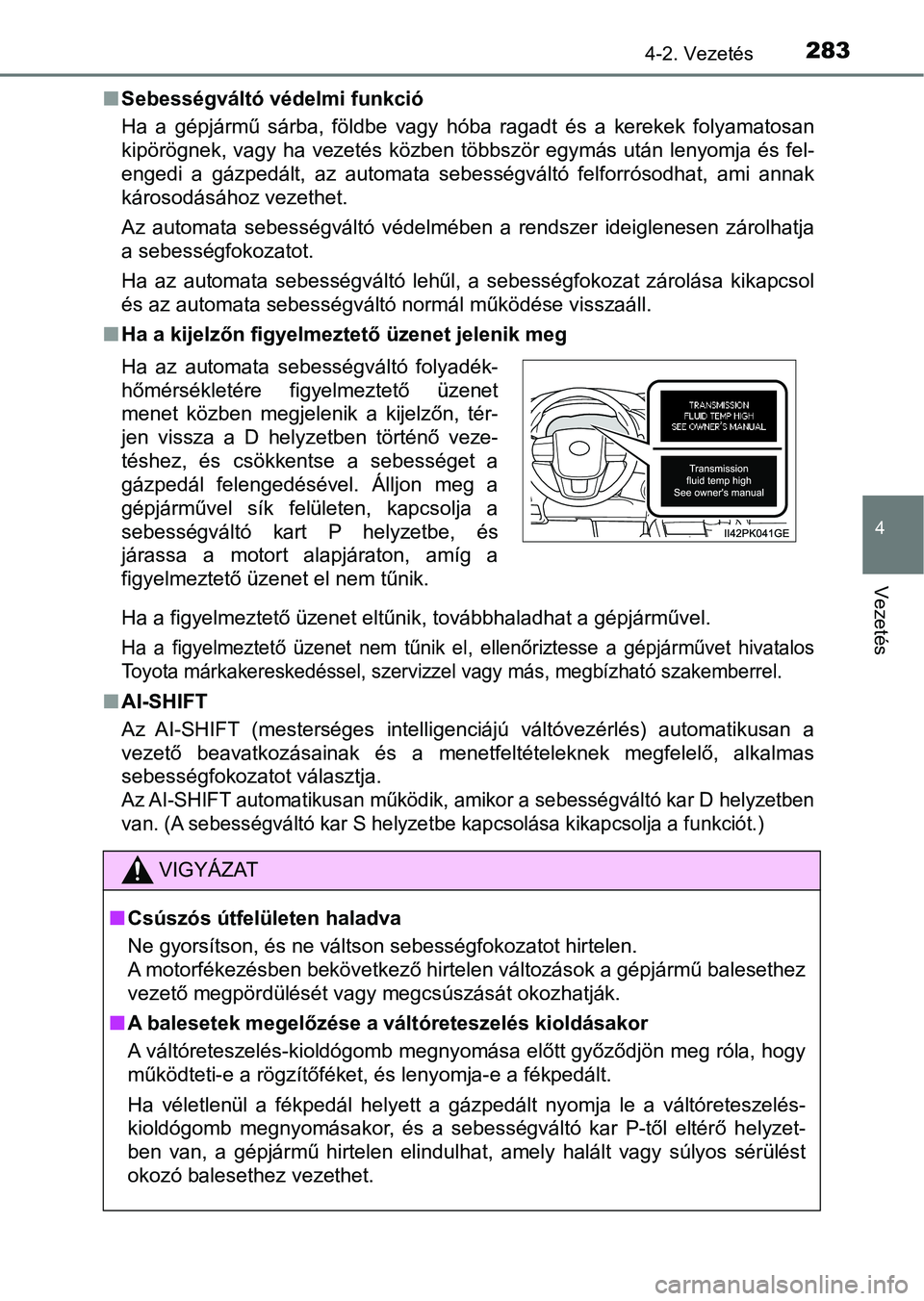 TOYOTA HILUX 2019 Kezelési útmutató (in Hungarian) 2834-2. Vezetés
4
Vezetés
nSebességváltó védelmi funkció
Ha a gépjármű sárba, földbe vagy hóba ragadt és a kerekek folya matosan
kipörögnek, vagy ha vezetés közben több TOYOTA HILUX 2019 Kezelési útmutató (in Hungarian) 2834-2. Vezetés
4
Vezetés
nSebességváltó védelmi funkció
Ha a gépjármű sárba, földbe vagy hóba ragadt és a kerekek folya matosan
kipörögnek, vagy ha vezetés közben több