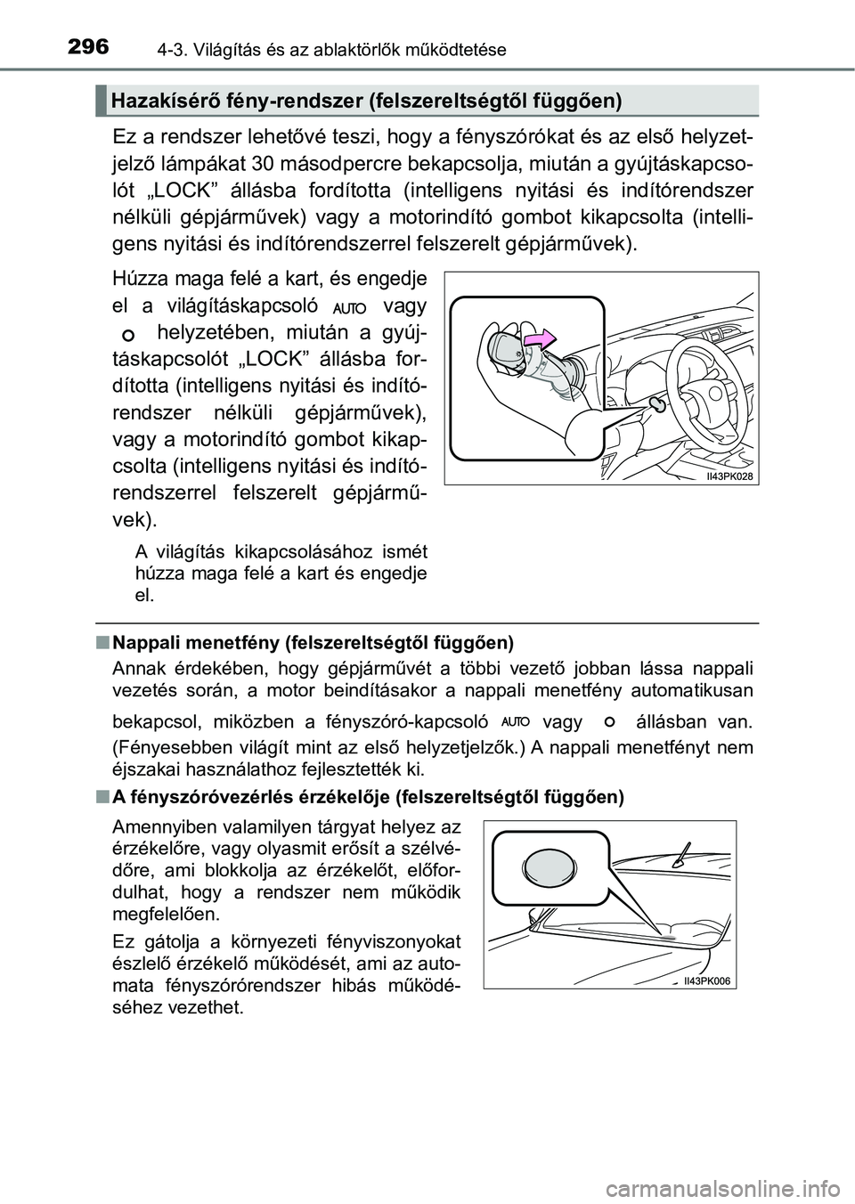 TOYOTA HILUX 2019  Kezelési útmutató (in Hungarian) 2964-3. Világítás és az ablaktörlők működtetése
Ez a rendszer lehetővé teszi, hog y a fényszórókat és az első helyzet-
jelző lámpákat 30 másodpercre bekapcsolja, miután a gyújtá