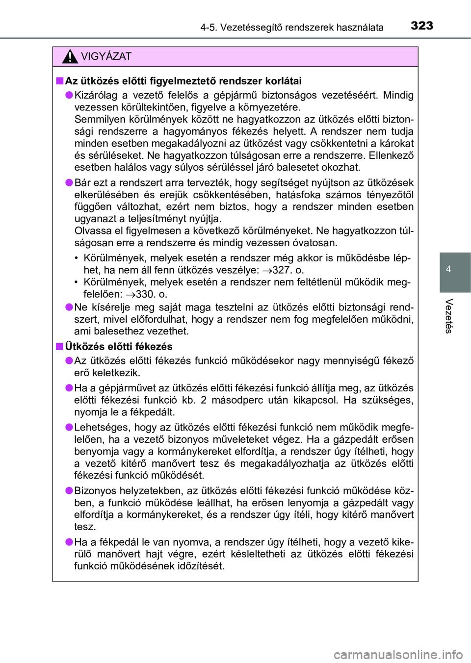 TOYOTA HILUX 2019 Kezelési útmutató (in Hungarian) 3234-5. Vezetéssegítő rendszerek használata
4
Vezetés
VIGYÁZAT
nAz ütközés előtti figyelmeztető rendszer korlátai
lKizárólag a vezető felelős a gépjármű biztonságos vezetés TOYOTA HILUX 2019 Kezelési útmutató (in Hungarian) 3234-5. Vezetéssegítő rendszerek használata
4
Vezetés
VIGYÁZAT
nAz ütközés előtti figyelmeztető rendszer korlátai
lKizárólag a vezető felelős a gépjármű biztonságos vezetés