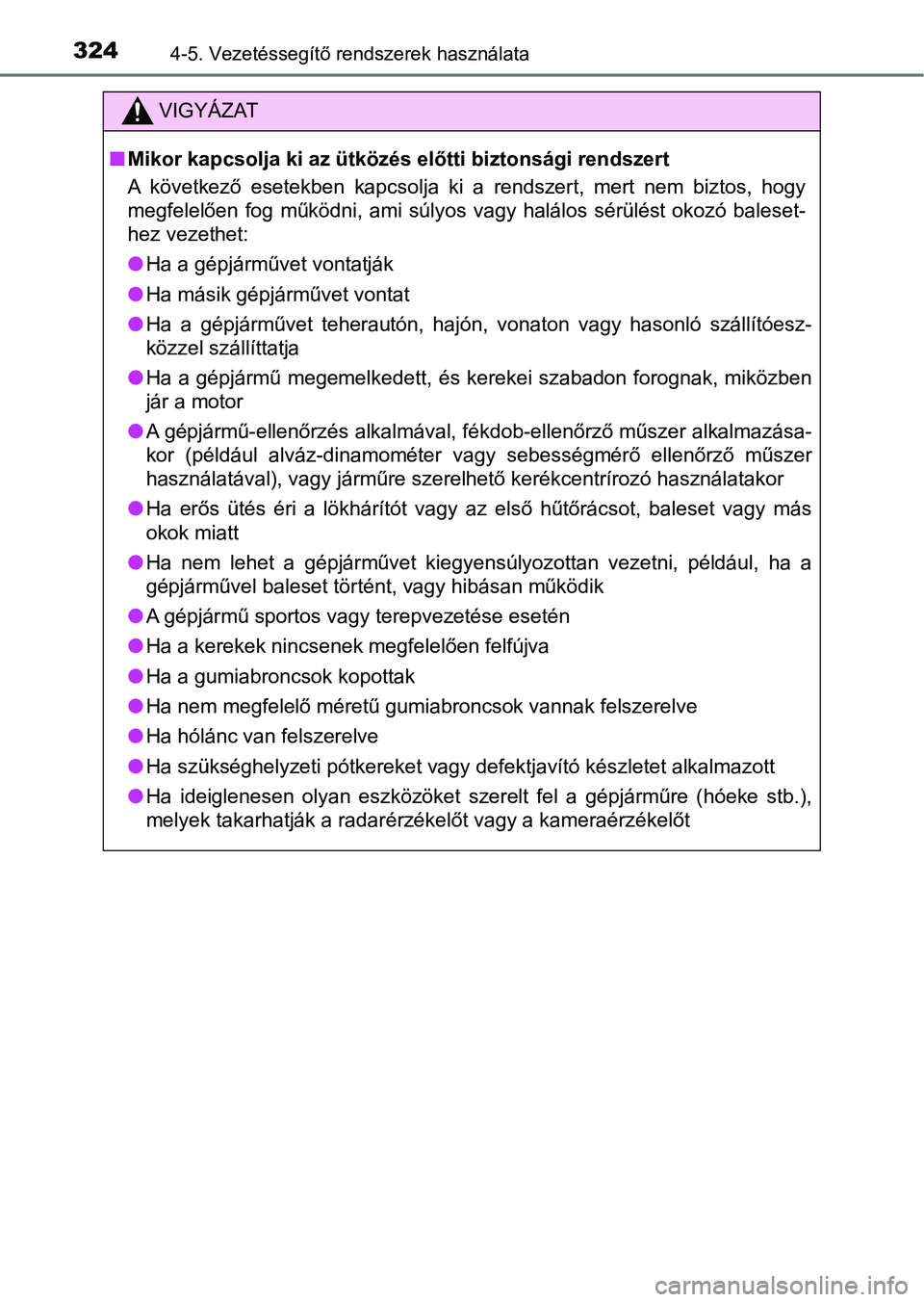 TOYOTA HILUX 2019 Kezelési útmutató (in Hungarian) 3244-5. Vezetéssegítő rendszerek használata
VIGYÁZAT
nMikor kapcsolja ki az ütközés előtti biztonsági rendszert
A következő esetekben kapcsolja ki a rendszert, mert nem biztos, TOYOTA HILUX 2019 Kezelési útmutató (in Hungarian) 3244-5. Vezetéssegítő rendszerek használata
VIGYÁZAT
nMikor kapcsolja ki az ütközés előtti biztonsági rendszert
A következő esetekben kapcsolja ki a rendszert, mert nem biztos,