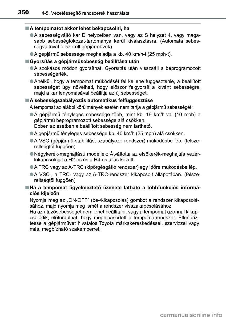 TOYOTA HILUX 2019 Kezelési útmutató (in Hungarian) 3504-5. Vezetéssegítő rendszerek használata
nA tempomatot akkor lehet bekapcsolni, ha
lA sebességváltó kar D helyzetben van, vagy az S helyzet 4. vagy maga-
sabb sebességfokozat- TOYOTA HILUX 2019 Kezelési útmutató (in Hungarian) 3504-5. Vezetéssegítő rendszerek használata
nA tempomatot akkor lehet bekapcsolni, ha
lA sebességváltó kar D helyzetben van, vagy az S helyzet 4. vagy maga-
sabb sebességfokozat-
