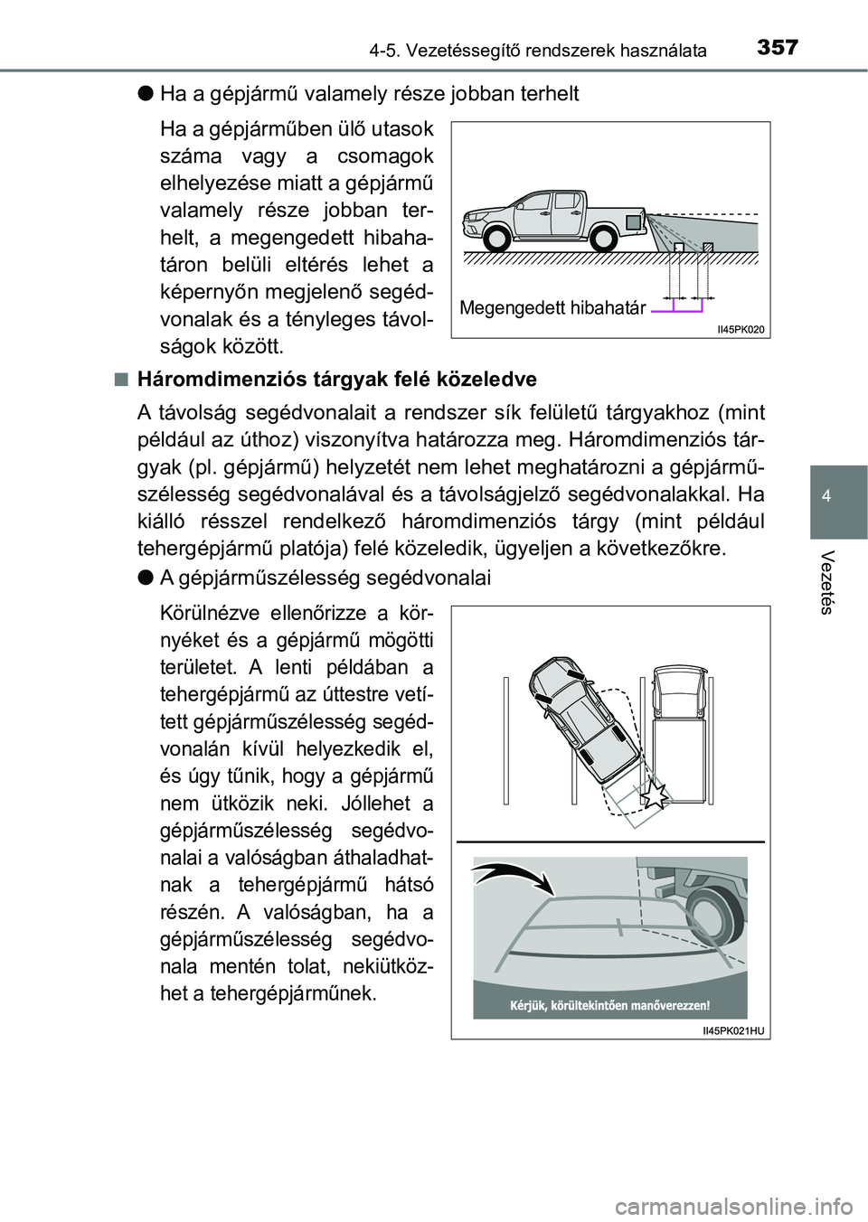 TOYOTA HILUX 2019 Kezelési útmutató (in Hungarian) 3574-5. Vezetéssegítő rendszerek használata
4
Vezetés
lHa a gépjármű valamely része jobban terhelt
Ha a gépjárműben ülő utasok
száma vagy a csomagok
elhelyezése miatt a gépjármű TOYOTA HILUX 2019 Kezelési útmutató (in Hungarian) 3574-5. Vezetéssegítő rendszerek használata
4
Vezetés
lHa a gépjármű valamely része jobban terhelt
Ha a gépjárműben ülő utasok
száma vagy a csomagok
elhelyezése miatt a gépjármű
