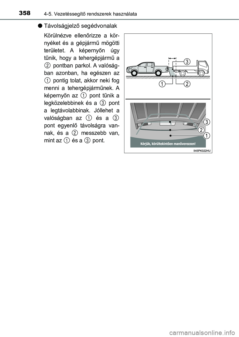 TOYOTA HILUX 2019 Kezelési útmutató (in Hungarian) 3584-5. Vezetéssegítő rendszerek használata
lTávolságjelző segédvonalak
Körülnézve ellenőrizze a kör-
nyéket és a gépjármű mögötti
területet. A képernyőn úgy
tűnik, TOYOTA HILUX 2019 Kezelési útmutató (in Hungarian) 3584-5. Vezetéssegítő rendszerek használata
lTávolságjelző segédvonalak
Körülnézve ellenőrizze a kör-
nyéket és a gépjármű mögötti
területet. A képernyőn úgy
tűnik,