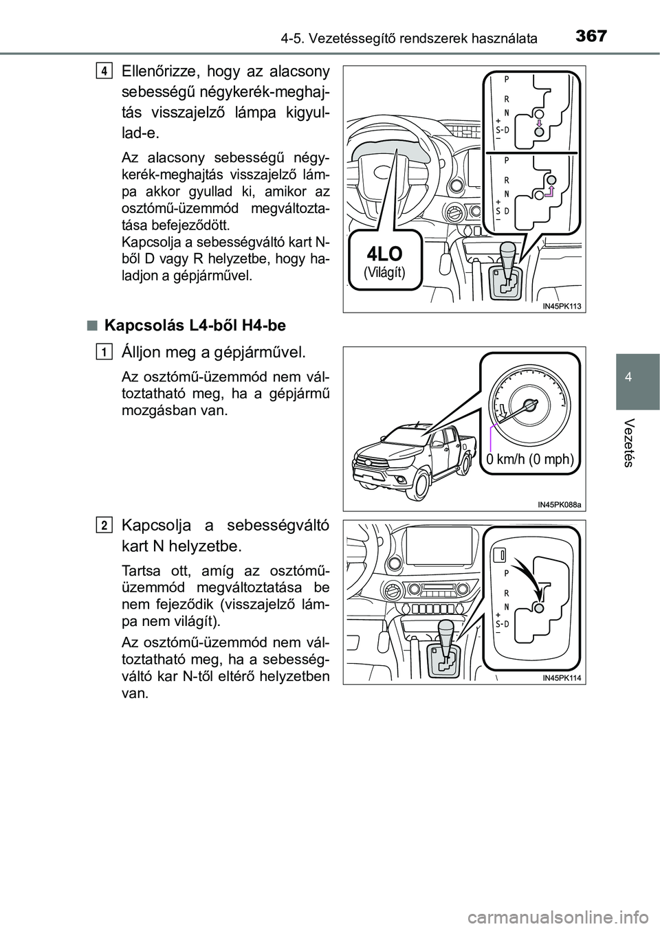 TOYOTA HILUX 2019 Kezelési útmutató (in Hungarian) 3674-5. Vezetéssegítő rendszerek használata
4
Vezetés
Ellenőrizze, hogy az alacsony
sebességű négykerék-meghaj-
tás visszajelző lámpa kigyul-
lad-e.
Az alacsony sebességű négy TOYOTA HILUX 2019 Kezelési útmutató (in Hungarian) 3674-5. Vezetéssegítő rendszerek használata
4
Vezetés
Ellenőrizze, hogy az alacsony
sebességű négykerék-meghaj-
tás visszajelző lámpa kigyul-
lad-e.
Az alacsony sebességű négy