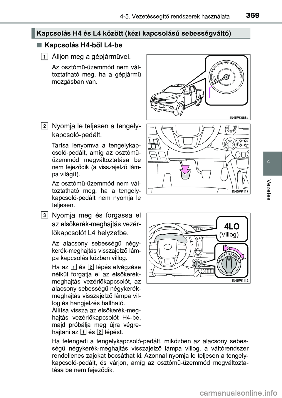 TOYOTA HILUX 2019 Kezelési útmutató (in Hungarian) 3694-5. Vezetéssegítő rendszerek használata
4
Vezetés
nKapcsolás H4-ből L4-beÁlljon meg a gépjárművel.
Az osztómű-üzemmód nem vál-
toztatható meg, ha a gépjármű
mozgásban v TOYOTA HILUX 2019 Kezelési útmutató (in Hungarian) 3694-5. Vezetéssegítő rendszerek használata
4
Vezetés
nKapcsolás H4-ből L4-beÁlljon meg a gépjárművel.
Az osztómű-üzemmód nem vál-
toztatható meg, ha a gépjármű
mozgásban v