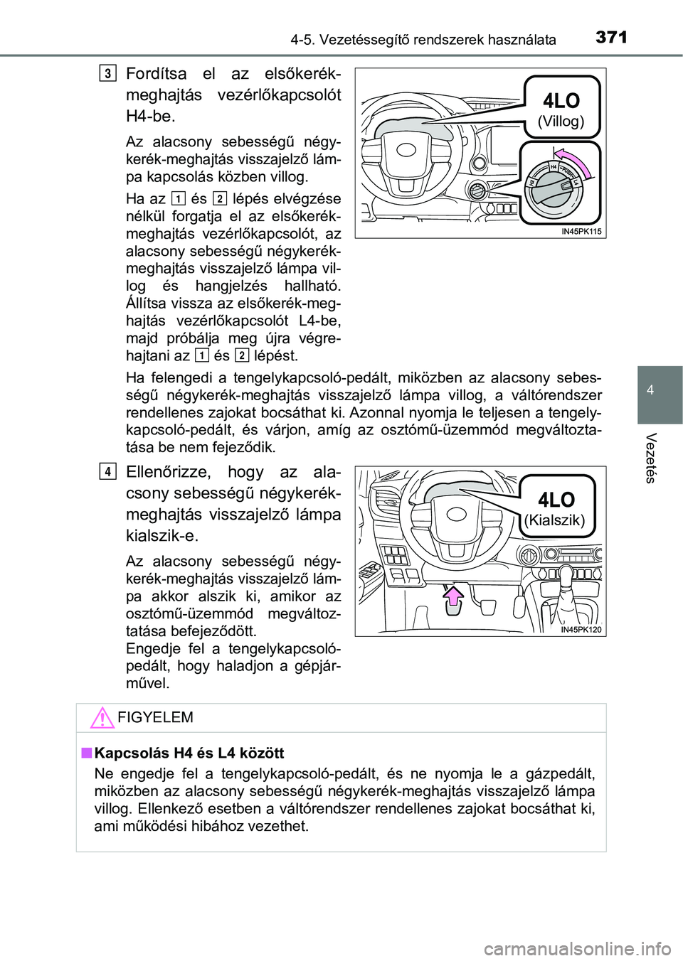 TOYOTA HILUX 2019 Kezelési útmutató (in Hungarian) 3714-5. Vezetéssegítő rendszerek használata
4
Vezetés
Fordítsa el az elsőkerék-
meghajtás vezérlőkapcsolót
H4-be.
Az alacsony sebességű négy-
kerék-meghajtás visszajelző lám- TOYOTA HILUX 2019 Kezelési útmutató (in Hungarian) 3714-5. Vezetéssegítő rendszerek használata
4
Vezetés
Fordítsa el az elsőkerék-
meghajtás vezérlőkapcsolót
H4-be.
Az alacsony sebességű négy-
kerék-meghajtás visszajelző lám-