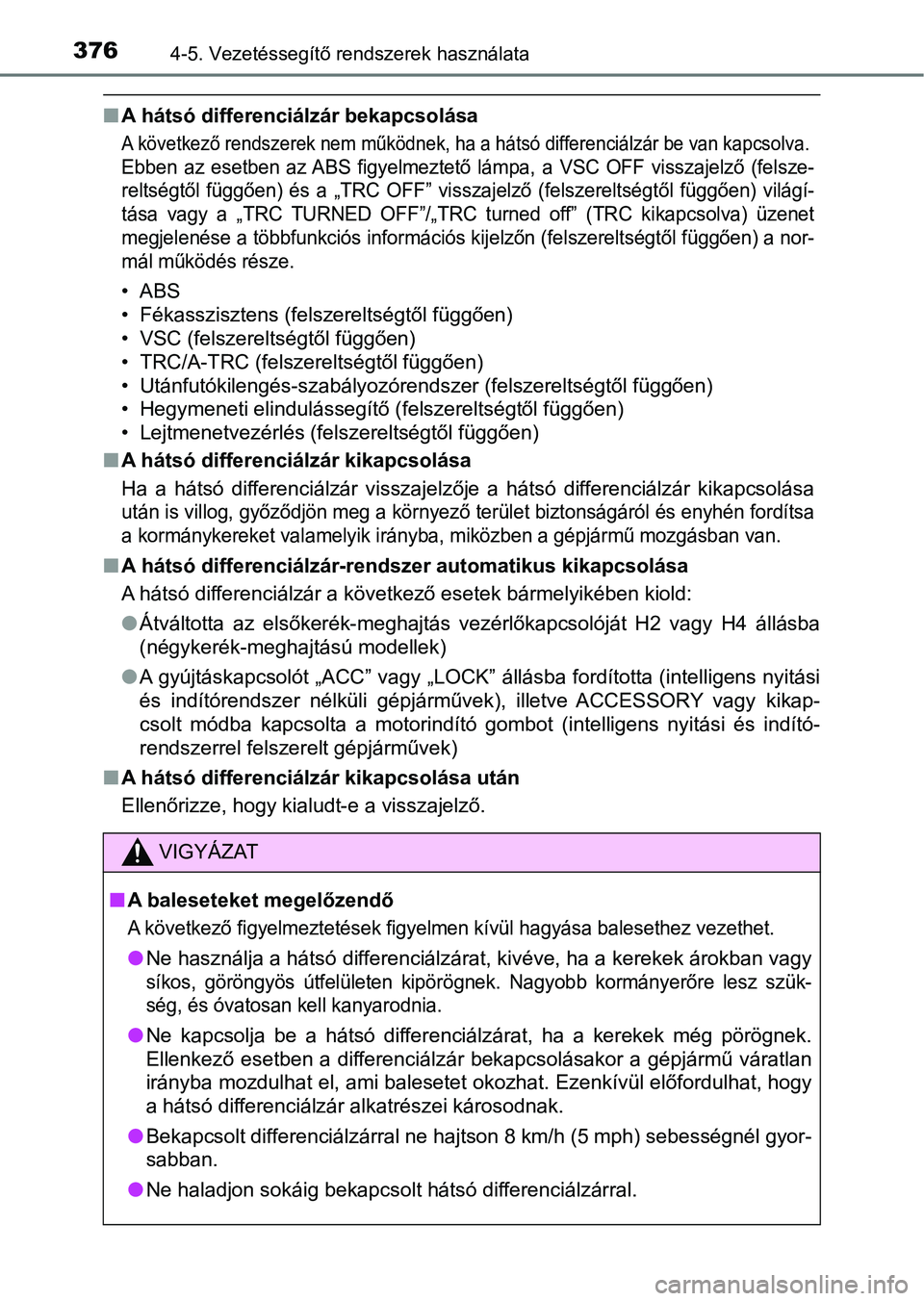 TOYOTA HILUX 2019 Kezelési útmutató (in Hungarian) 3764-5. Vezetéssegítő rendszerek használata
nA hátsó differenciálzár bekapcsolása
A következő rendszerek nem működnek, ha a hátsó differenciálzár be van kapcsolva.
Ebben az esetbe TOYOTA HILUX 2019 Kezelési útmutató (in Hungarian) 3764-5. Vezetéssegítő rendszerek használata
nA hátsó differenciálzár bekapcsolása
A következő rendszerek nem működnek, ha a hátsó differenciálzár be van kapcsolva.
Ebben az esetbe