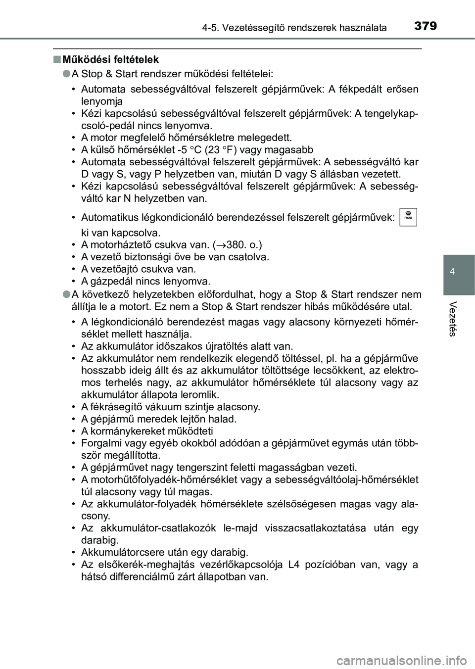 TOYOTA HILUX 2019 Kezelési útmutató (in Hungarian) 3794-5. Vezetéssegítő rendszerek használata
4
Vezetés
nMűködési feltételek
lA Stop & Start rendszer működési feltételei:
• Automata sebességváltóval felszerelt gépjárművek: A TOYOTA HILUX 2019 Kezelési útmutató (in Hungarian) 3794-5. Vezetéssegítő rendszerek használata
4
Vezetés
nMűködési feltételek
lA Stop & Start rendszer működési feltételei:
• Automata sebességváltóval felszerelt gépjárművek: A