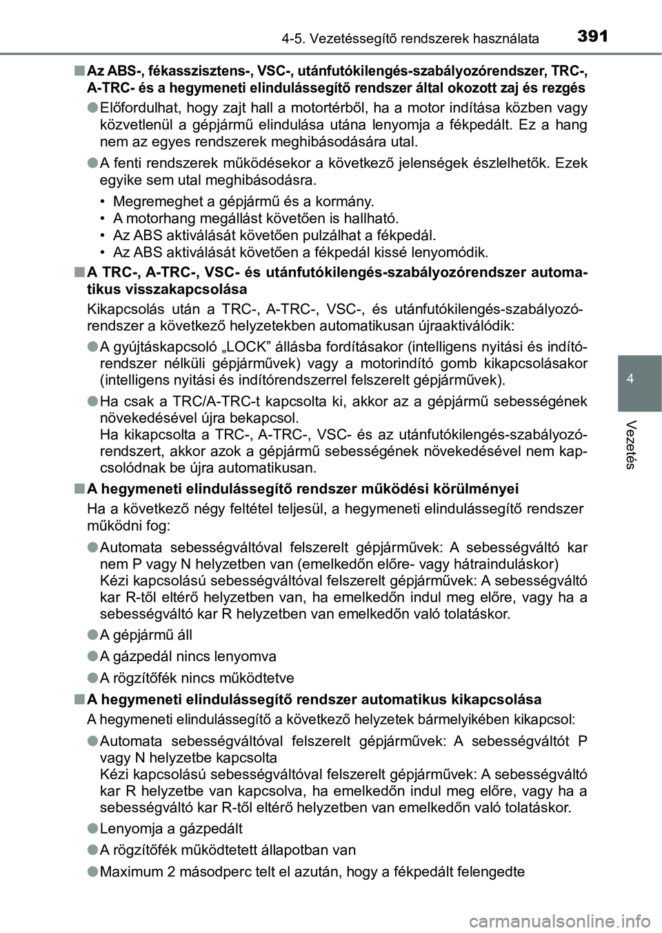 TOYOTA HILUX 2019 Kezelési útmutató (in Hungarian) 3914-5. Vezetéssegítő rendszerek használata
4
Vezetés
nAz ABS-, fékasszisztens-, VSC-, utánfutókilengés-szabályozórendszer, TRC-,
A-TRC- és a hegymeneti elindulásse gítő rendszer által TOYOTA HILUX 2019 Kezelési útmutató (in Hungarian) 3914-5. Vezetéssegítő rendszerek használata
4
Vezetés
nAz ABS-, fékasszisztens-, VSC-, utánfutókilengés-szabályozórendszer, TRC-,
A-TRC- és a hegymeneti elindulásse gítő rendszer által