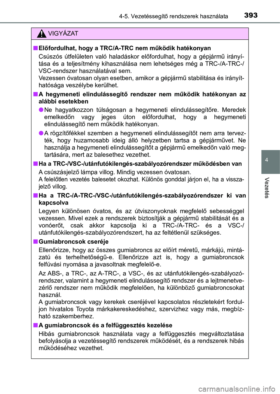 TOYOTA HILUX 2019 Kezelési útmutató (in Hungarian) 3934-5. Vezetéssegítő rendszerek használata
4
Vezetés
VIGYÁZAT
nElőfordulhat, hogy a TRC/A-TRC nem működik hatékonyan
Csúszós útfelületen való haladáskor előfordulhat, hogy a g TOYOTA HILUX 2019 Kezelési útmutató (in Hungarian) 3934-5. Vezetéssegítő rendszerek használata
4
Vezetés
VIGYÁZAT
nElőfordulhat, hogy a TRC/A-TRC nem működik hatékonyan
Csúszós útfelületen való haladáskor előfordulhat, hogy a g
