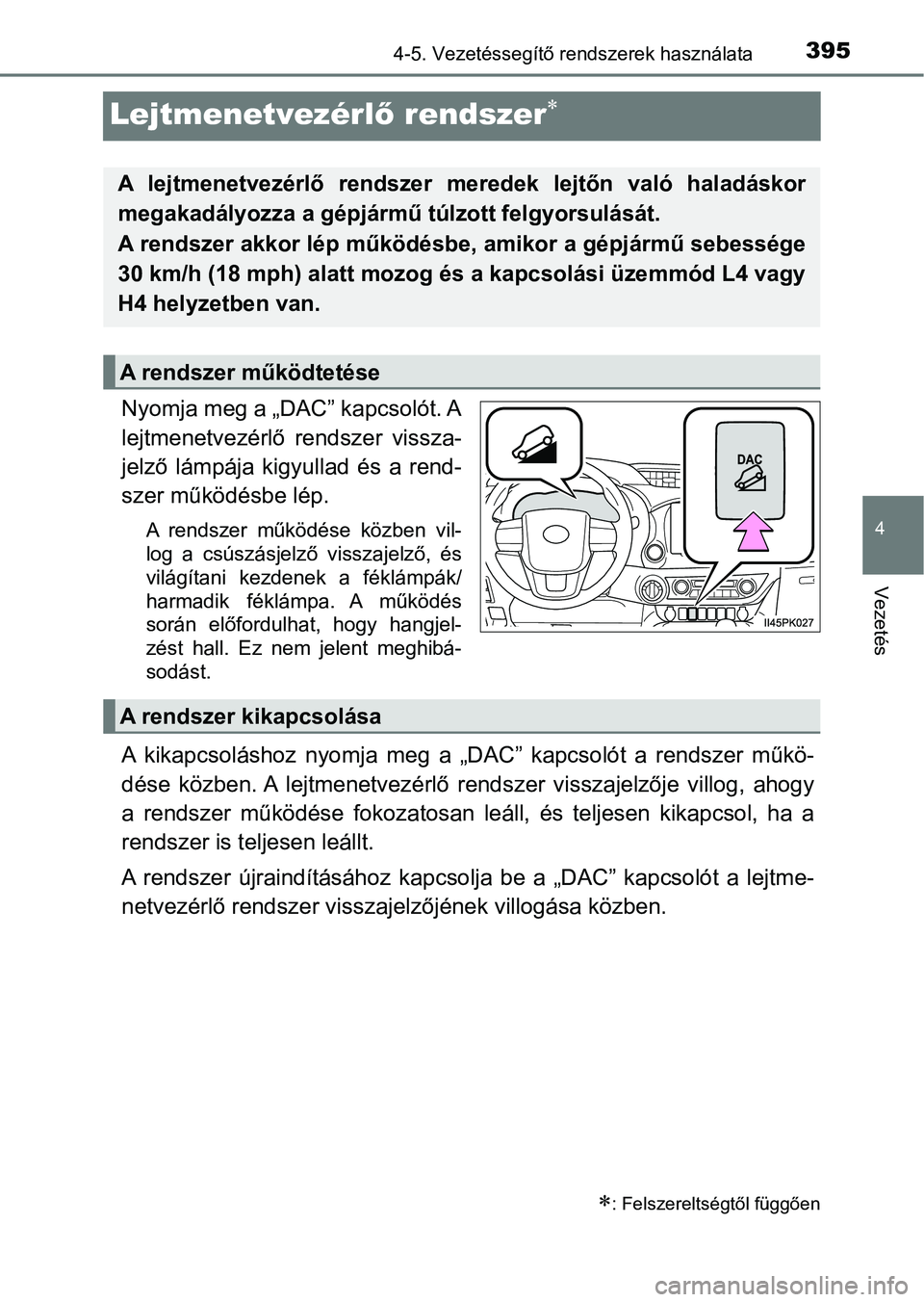 TOYOTA HILUX 2019 Kezelési útmutató (in Hungarian) 395
4
4-5. Vezetéssegítő rendszerek használata
Vezetés
Lejtmenetvezérlő rendszer
Nyomja meg a „DAC” kapcsolót. A
lejtmenetvezérlő rendszer vissza-
jelző lámpája kigyullad és TOYOTA HILUX 2019 Kezelési útmutató (in Hungarian) 395
4
4-5. Vezetéssegítő rendszerek használata
Vezetés
Lejtmenetvezérlő rendszer
Nyomja meg a „DAC” kapcsolót. A
lejtmenetvezérlő rendszer vissza-
jelző lámpája kigyullad és