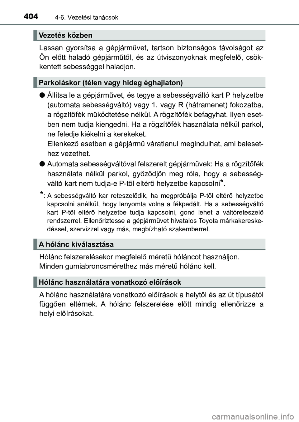 TOYOTA HILUX 2019 Kezelési útmutató (in Hungarian) 4044-6. Vezetési tanácsok
Lassan gyorsítsa a gépjárművet, tartson biztonságos távolságot az
Ön előtt haladó gépjárműtől, és az útviszonyoknak megfelelő, cs ök-
kentett TOYOTA HILUX 2019 Kezelési útmutató (in Hungarian) 4044-6. Vezetési tanácsok
Lassan gyorsítsa a gépjárművet, tartson biztonságos távolságot az
Ön előtt haladó gépjárműtől, és az útviszonyoknak megfelelő, cs ök-
kentett