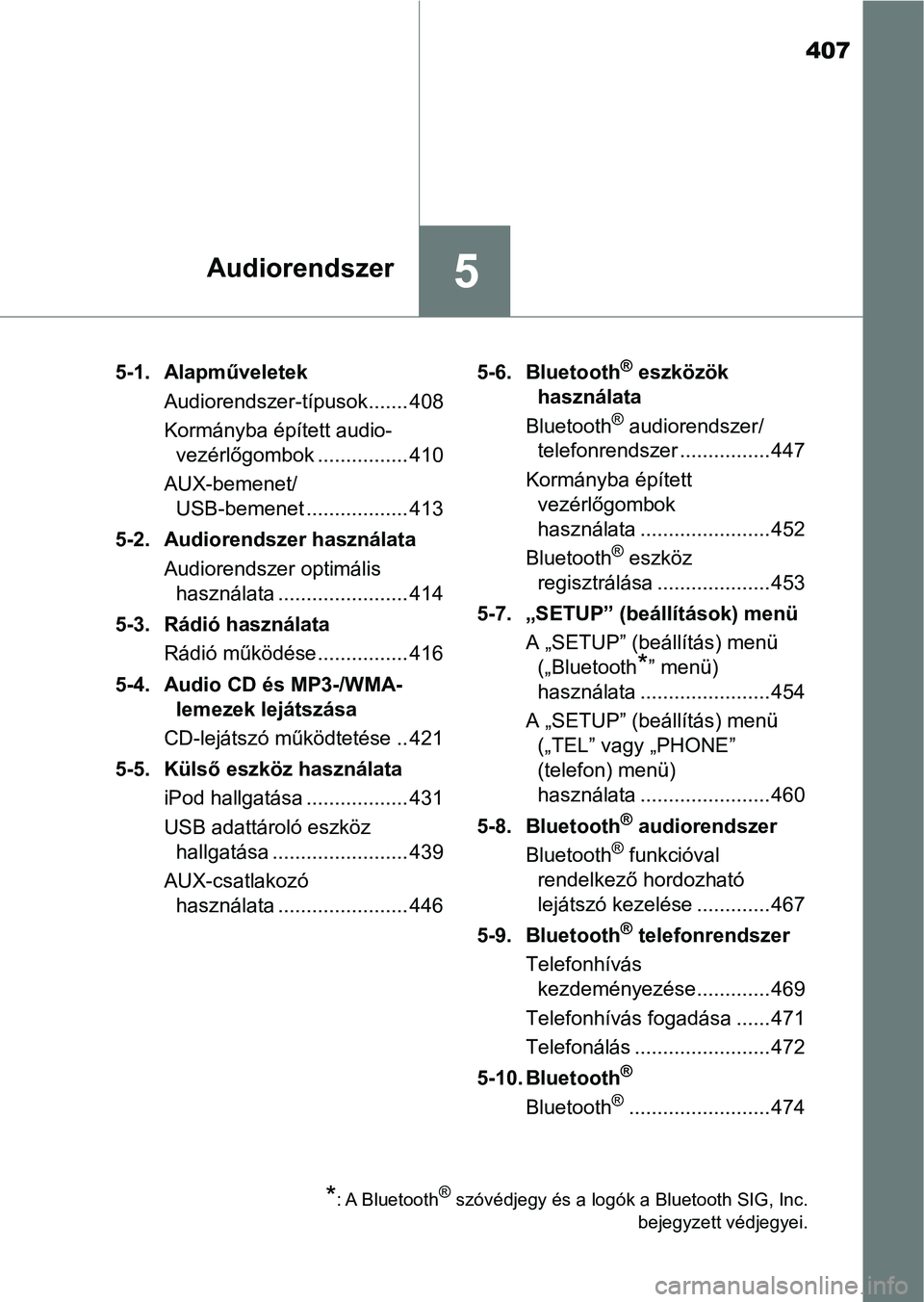 TOYOTA HILUX 2019 Kezelési útmutató (in Hungarian) 407
5Audiorendszer
5-1. AlapműveletekAudiorendszer-típusok....... 408
Kormányba épített audio-vezérlőgombok ................ 410
AUX-bemenet/ USB-bemenet .................. 413
5-2. Audiorendsz TOYOTA HILUX 2019 Kezelési útmutató (in Hungarian) 407
5Audiorendszer
5-1. AlapműveletekAudiorendszer-típusok....... 408
Kormányba épített audio-vezérlőgombok ................ 410
AUX-bemenet/ USB-bemenet .................. 413
5-2. Audiorendsz