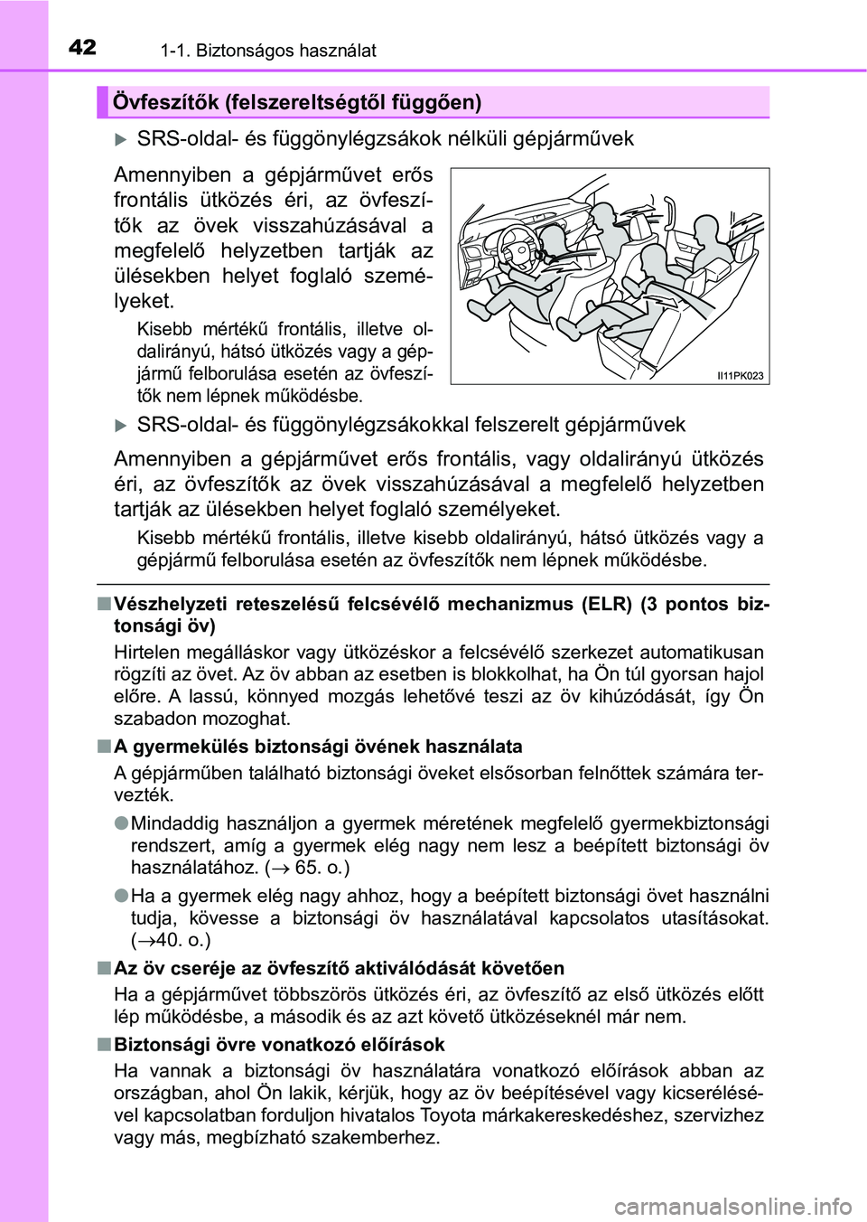 TOYOTA HILUX 2019 Kezelési útmutató (in Hungarian) 421-1. Biztonságos használat
SRS-oldal- és függönylégzsákok nélküli gépjárművek
Amennyiben a gépjárművet erős
frontális ütközés éri, az övfeszí-
tők az övek vissz TOYOTA HILUX 2019 Kezelési útmutató (in Hungarian) 421-1. Biztonságos használat
SRS-oldal- és függönylégzsákok nélküli gépjárművek
Amennyiben a gépjárművet erős
frontális ütközés éri, az övfeszí-
tők az övek vissz