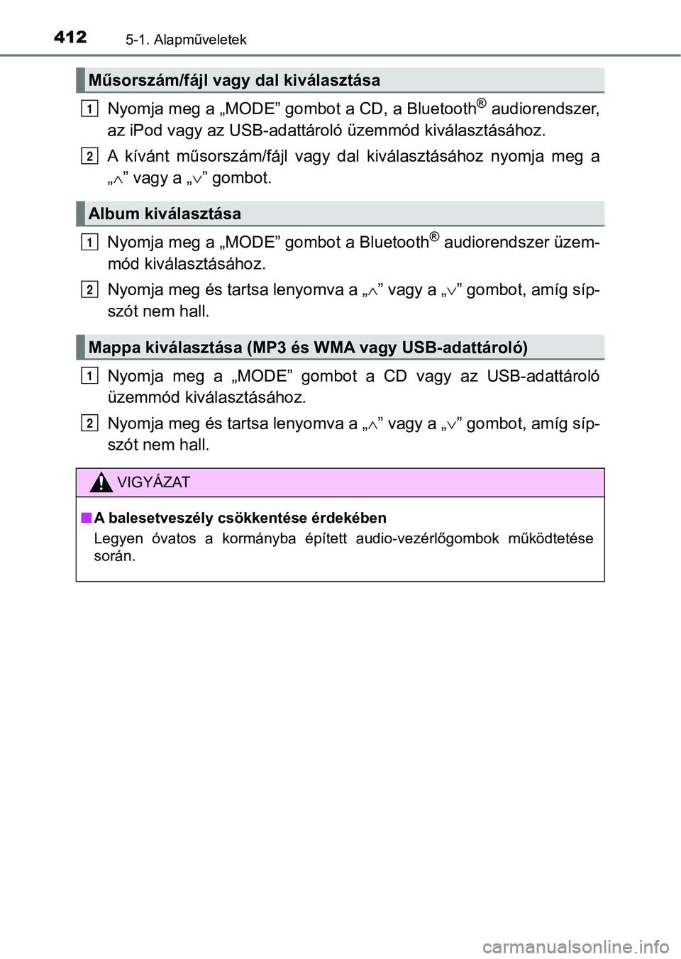 TOYOTA HILUX 2019 Kezelési útmutató (in Hungarian) 4125-1. Alapműveletek
Nyomja meg a „MODE” gombot a CD, a Bluetooth® audiorendszer,
az iPod vagy az USB-adattáro ló üzemmód kiválasztásához.
A kívánt műsorszám/fájl vagy dal kiv TOYOTA HILUX 2019 Kezelési útmutató (in Hungarian) 4125-1. Alapműveletek
Nyomja meg a „MODE” gombot a CD, a Bluetooth® audiorendszer,
az iPod vagy az USB-adattáro ló üzemmód kiválasztásához.
A kívánt műsorszám/fájl vagy dal kiv