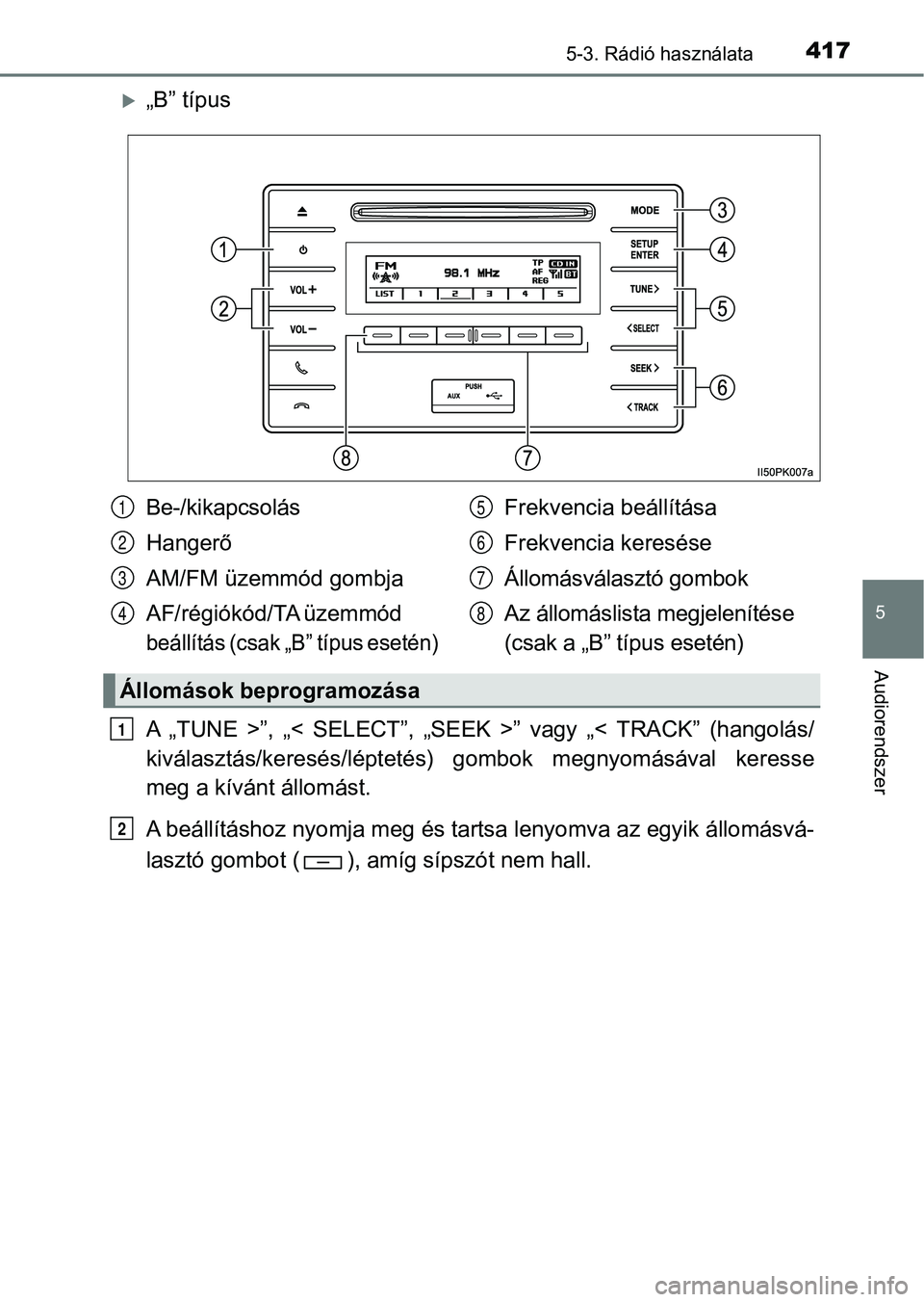 TOYOTA HILUX 2019 Kezelési útmutató (in Hungarian) 4175-3. Rádió használata
5
Audiorendszer
„B” típus
A „TUNE >”, „< SELECT”, „SEEK >” vagy „< TRACK” (hangolás/
kiválasztás/keresés/léptetés) gombok megnyom TOYOTA HILUX 2019 Kezelési útmutató (in Hungarian) 4175-3. Rádió használata
5
Audiorendszer
„B” típus
A „TUNE >”, „< SELECT”, „SEEK >” vagy „< TRACK” (hangolás/
kiválasztás/keresés/léptetés) gombok megnyom