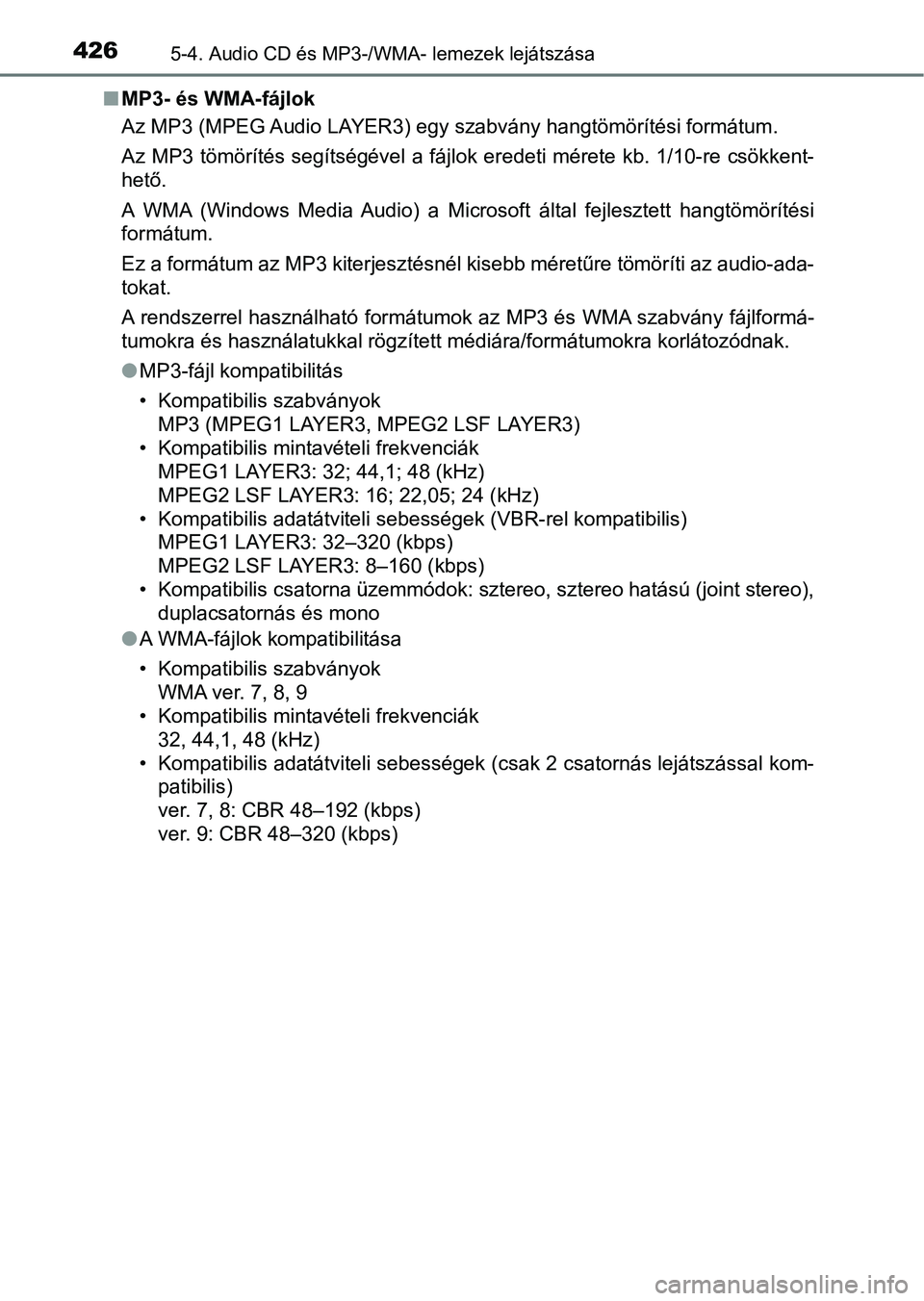 TOYOTA HILUX 2019 Kezelési útmutató (in Hungarian) 4265-4. Audio CD és MP3-/WMA- lemezek lejátszása
nMP3- és WMA-fájlok
Az MP3 (MPEG Audio LAYER3) egy szabvány hangtömörítési formátum .
Az MP3 tömörítés segítségével a fájlok eredeti TOYOTA HILUX 2019 Kezelési útmutató (in Hungarian) 4265-4. Audio CD és MP3-/WMA- lemezek lejátszása
nMP3- és WMA-fájlok
Az MP3 (MPEG Audio LAYER3) egy szabvány hangtömörítési formátum .
Az MP3 tömörítés segítségével a fájlok eredeti