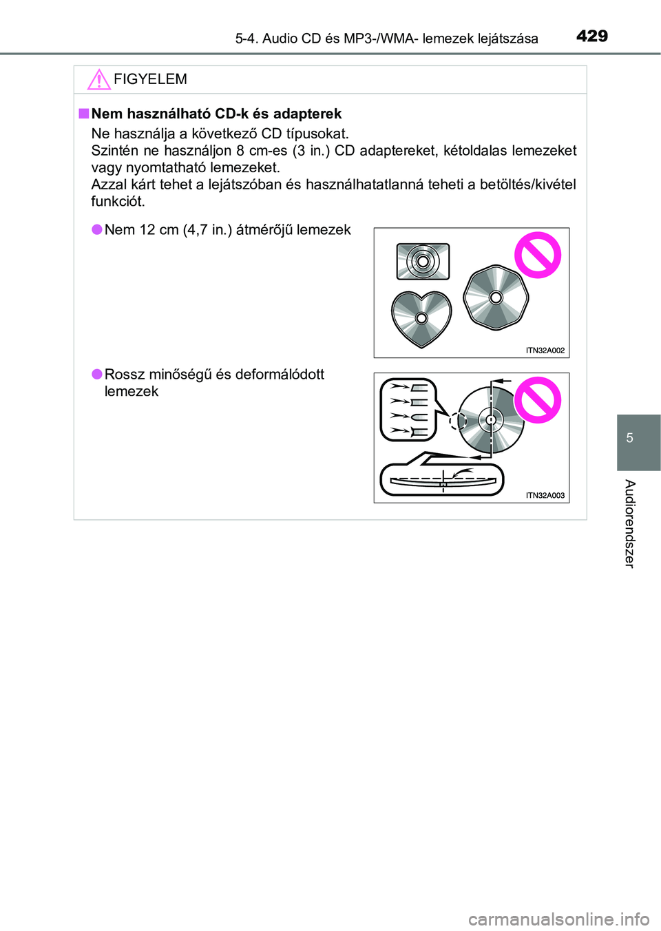 TOYOTA HILUX 2019 Kezelési útmutató (in Hungarian) 4295-4. Audio CD és MP3-/WMA- lemezek lejátszása
5
Audiorendszer
FIGYELEM
nNem használható CD-k és adapterek
Ne használja a következő CD típusokat.
Szintén ne használjon 8 cm-es (3 TOYOTA HILUX 2019 Kezelési útmutató (in Hungarian) 4295-4. Audio CD és MP3-/WMA- lemezek lejátszása
5
Audiorendszer
FIGYELEM
nNem használható CD-k és adapterek
Ne használja a következő CD típusokat.
Szintén ne használjon 8 cm-es (3