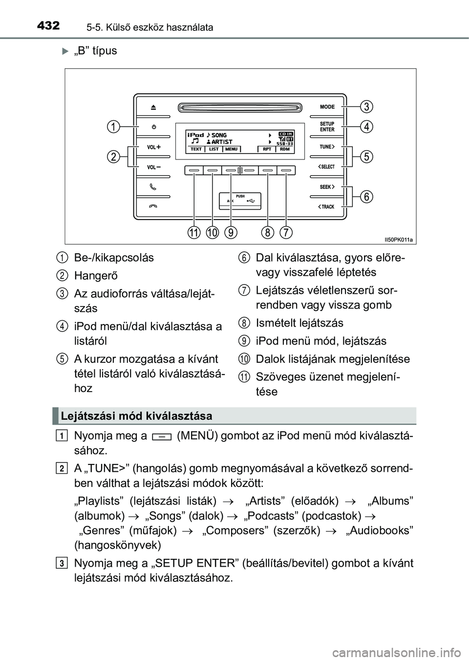 TOYOTA HILUX 2019  Kezelési útmutató (in Hungarian) 4325-5. Külső eszköz használata
„B” típus
Nyomja meg a   (MENÜ) gombot az iPod menü mód kiválasztá-
sához.
A „TUNE>” (hangolás) gomb megnyomásával a következő sorrend-
ben v