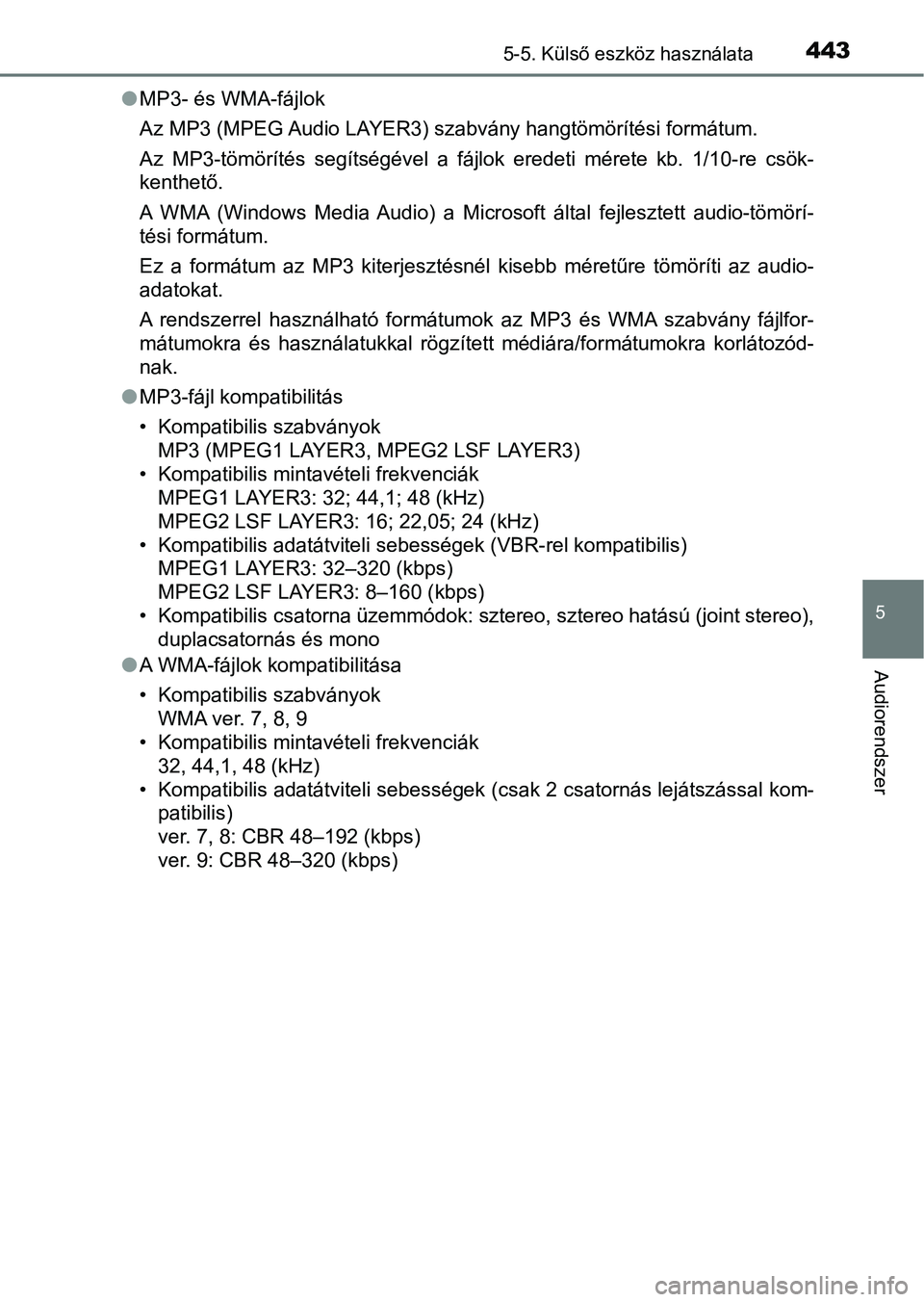 TOYOTA HILUX 2019 Kezelési útmutató (in Hungarian) 4435-5. Külső eszköz használata
5
Audiorendszer
lMP3- és WMA-fájlok
Az MP3 (MPEG Audio LAYER3) szabvány hangtömörítési formátum.
Az MP3-tömörítés segítségével a fájlok eredeti TOYOTA HILUX 2019 Kezelési útmutató (in Hungarian) 4435-5. Külső eszköz használata
5
Audiorendszer
lMP3- és WMA-fájlok
Az MP3 (MPEG Audio LAYER3) szabvány hangtömörítési formátum.
Az MP3-tömörítés segítségével a fájlok eredeti