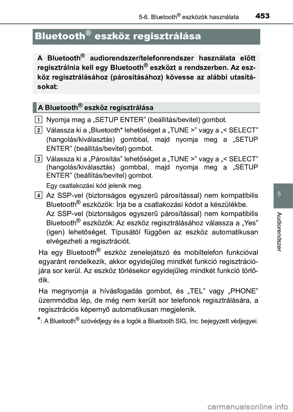 TOYOTA HILUX 2019 Kezelési útmutató (in Hungarian) 453
5
5-6. Bluetooth® eszközök használata
Audiorendszer
Bluetooth® eszköz regisztrálása
Nyomja meg a „SETUP ENTER” (beáll ítás/bevitel) gombot.
Válassza ki a „Bluetooth* lehetősé g TOYOTA HILUX 2019 Kezelési útmutató (in Hungarian) 453
5
5-6. Bluetooth® eszközök használata
Audiorendszer
Bluetooth® eszköz regisztrálása
Nyomja meg a „SETUP ENTER” (beáll ítás/bevitel) gombot.
Válassza ki a „Bluetooth* lehetősé g