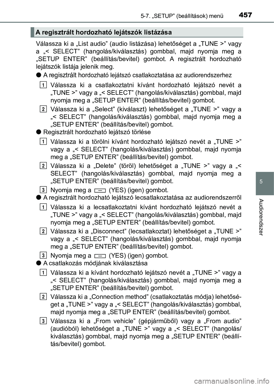 TOYOTA HILUX 2019 Kezelési útmutató (in Hungarian) 4575-7. „SETUP” (beállítások) menü
5
Audiorendszer
Válassza ki a „List audio” (audio listázása) lehetőséget a „TUNE >” vagy
a „< SELECT” (hangolás/kiválasztás) gombbal, TOYOTA HILUX 2019 Kezelési útmutató (in Hungarian) 4575-7. „SETUP” (beállítások) menü
5
Audiorendszer
Válassza ki a „List audio” (audio listázása) lehetőséget a „TUNE >” vagy
a „< SELECT” (hangolás/kiválasztás) gombbal,