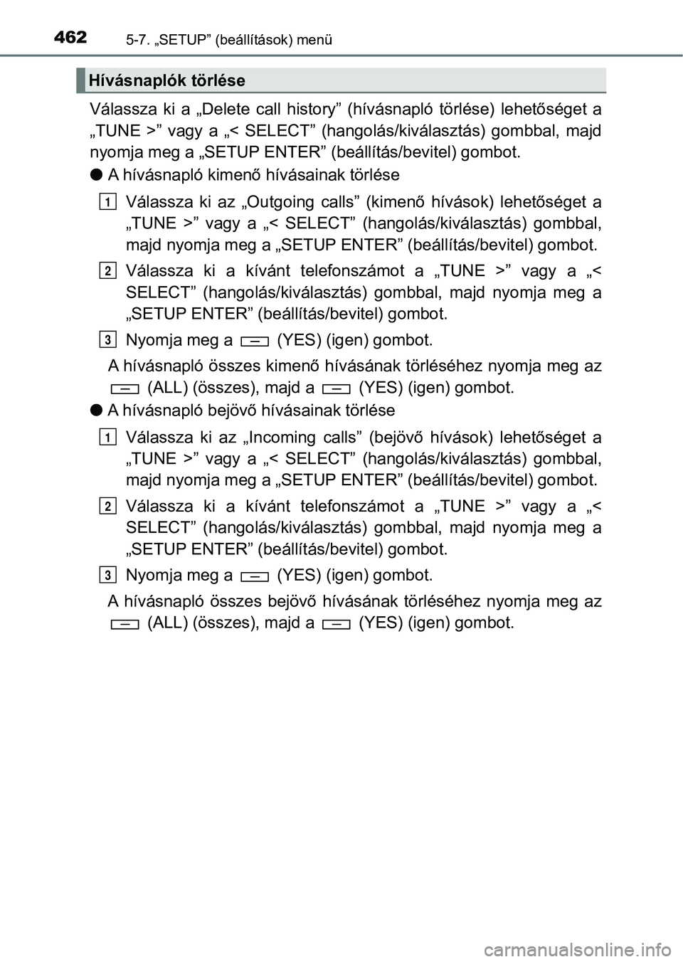 TOYOTA HILUX 2019  Kezelési útmutató (in Hungarian) 4625-7. „SETUP” (beállítások) menü
Válassza  ki  a  „Delete  call  history”  (hívásnapló  törlése)  lehető séget  a
„TUNE  >”  vagy  a  „<  SELECT”  (hangolás/kiválasztá