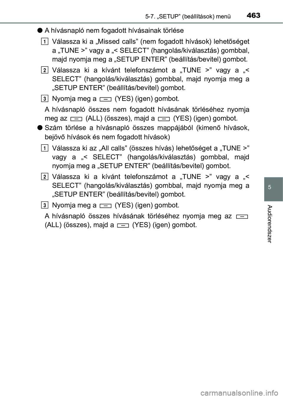 TOYOTA HILUX 2019  Kezelési útmutató (in Hungarian) 4635-7. „SETUP” (beállítások) menü
5
Audiorendszer
lA hívásnapló nem fogado tt hívásainak törlése
Válassza ki  a „Missed  calls” (nem fogadott hívások)  lehetőséget
a „TUNE >