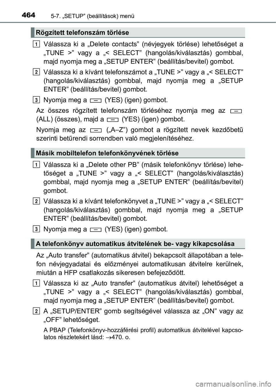 TOYOTA HILUX 2019  Kezelési útmutató (in Hungarian) 4645-7. „SETUP” (beállítások) menü
Válassza  ki  a  „Delete  contacts ”  (névjegyek  törlése)  lehetőséget  a
„TUNE  >”  vagy  a  „<  SELECT”  (hangolás/kiválasztás)  gomb
