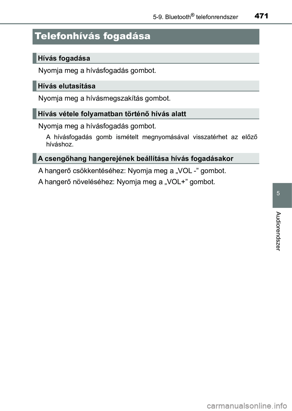 TOYOTA HILUX 2019  Kezelési útmutató (in Hungarian) 471
5
5-9. Bluetooth® telefonrendszer
Audiorendszer
Telefonhívás fogadása
Nyomja meg a hívásfogadás gombot.
Nyomja meg a hívásmegszakítás gombot.
Nyomja meg a hívásfogadás gombot.
A  hí