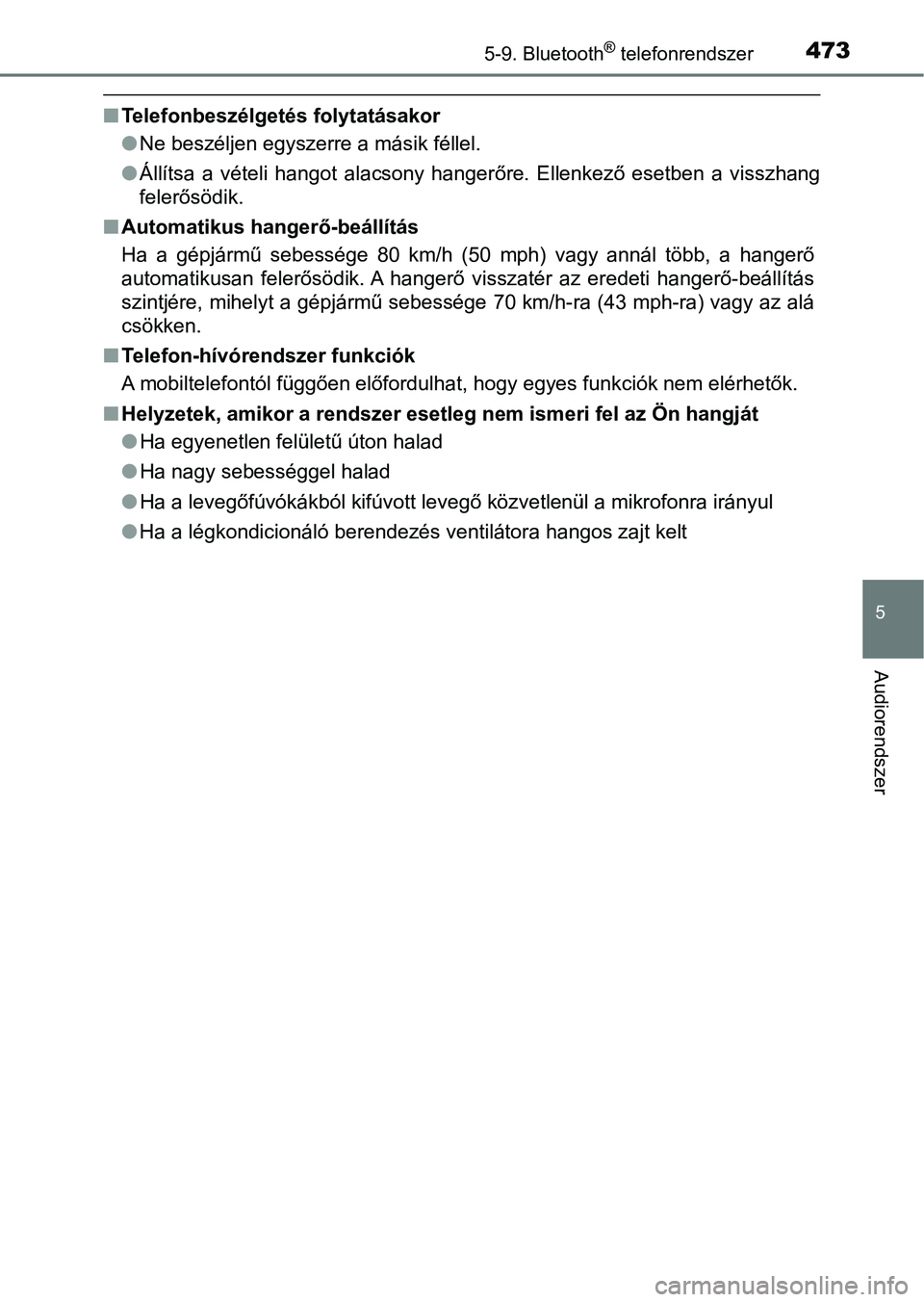 TOYOTA HILUX 2019  Kezelési útmutató (in Hungarian) 4735-9. Bluetooth® telefonrendszer
5
Audiorendszer
nTelefonbeszélgetés folytatásakor
lNe beszéljen egyszerre a másik féllel.
l Állítsa  a  vételi  hangot  alacsony  hangerőre.  Ellenkező  