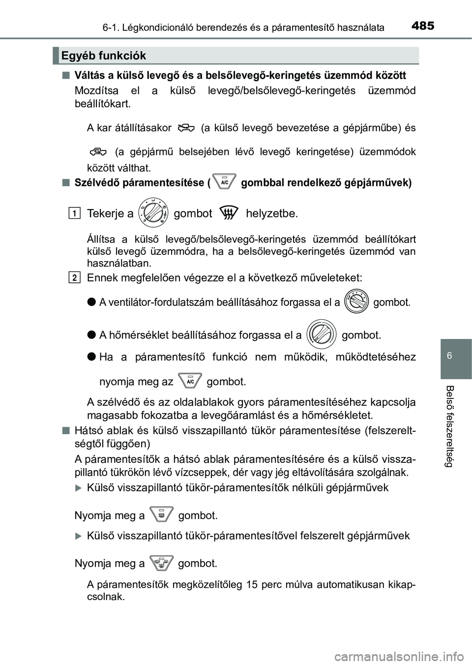 TOYOTA HILUX 2019  Kezelési útmutató (in Hungarian) 4856-1. Légkondicionáló berendezés és a páramentesítő használata
6
Belső felszereltség
nVáltás a külső levegő és a belsőlevegő-keringetés üzemmód közöt t
Mozdítsa  el  a  kül